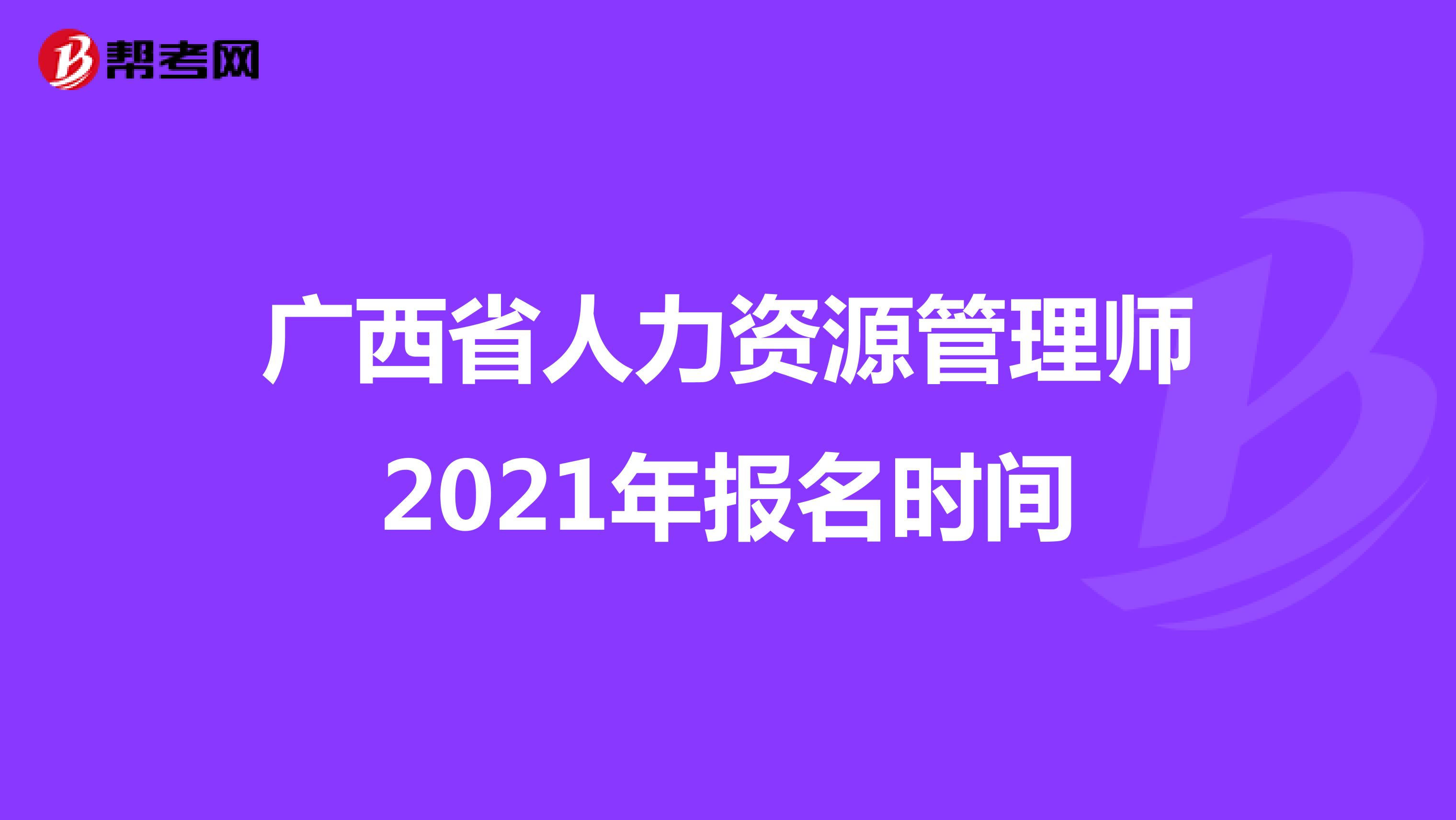 广西省人力资源管理师2021年报名时间