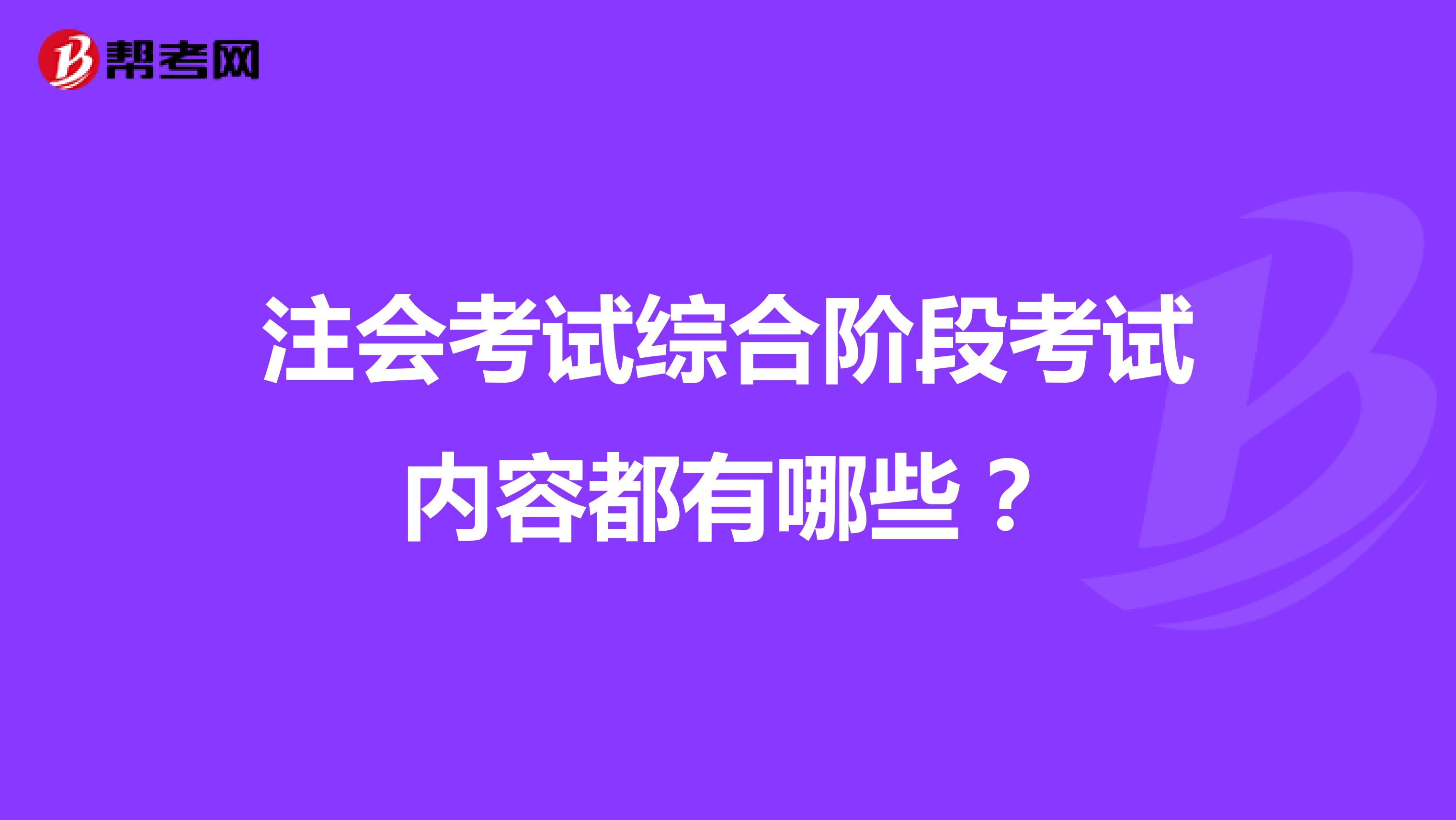 注會(huì)考試綜合階段考試內(nèi)容都有哪些？