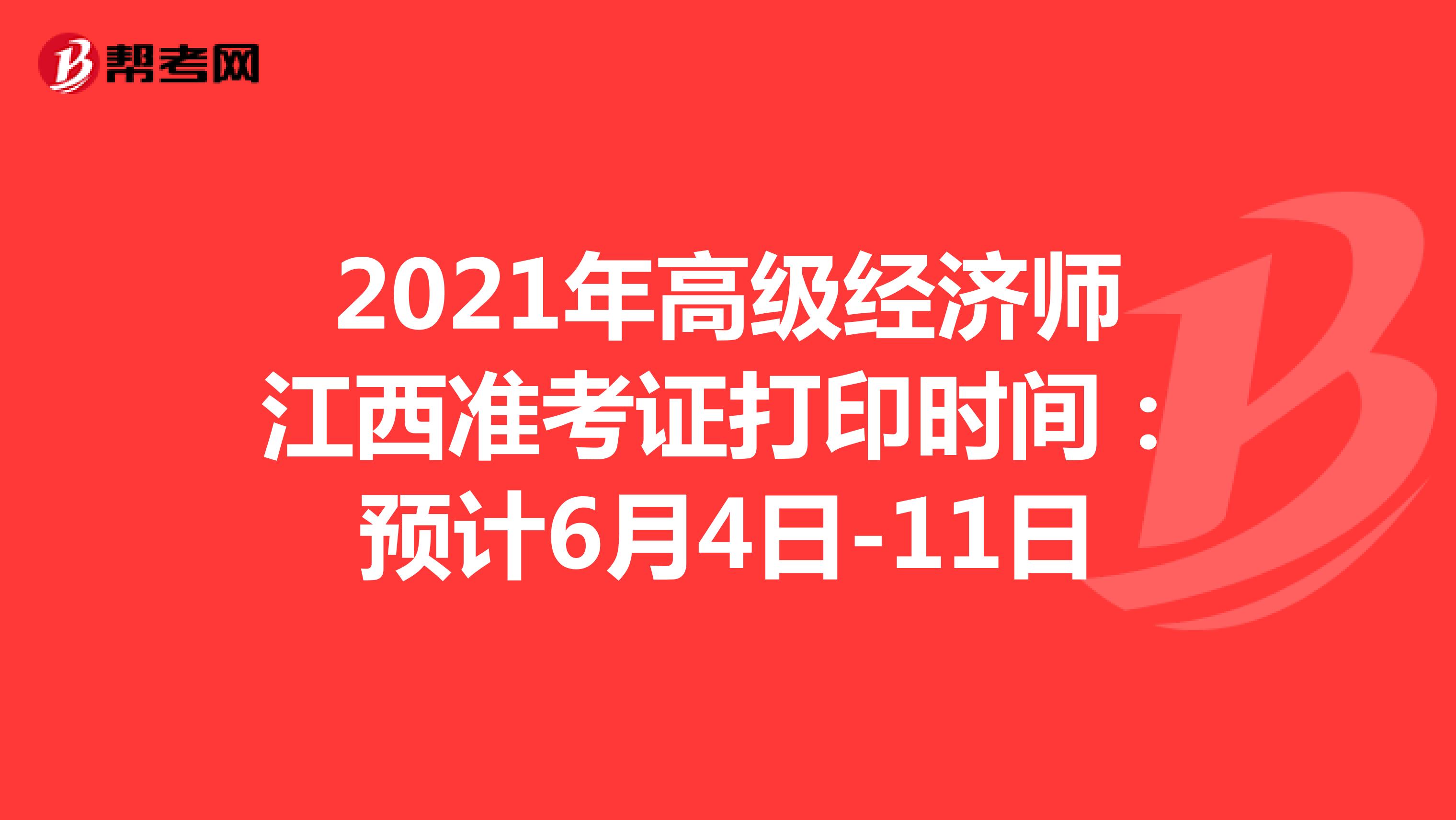 2021年高级经济师江西准考证打印时间：预计6月4日-11日