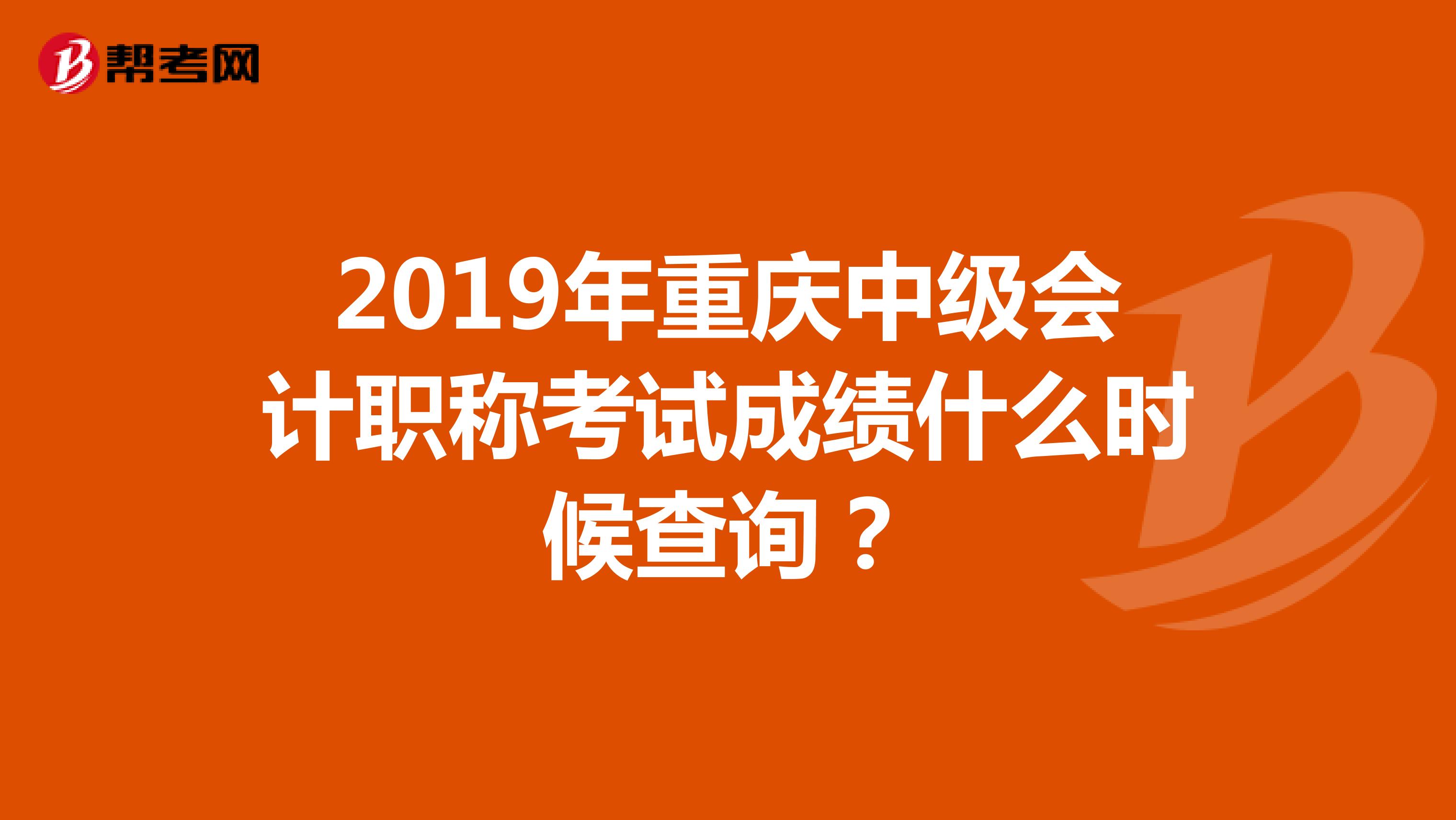 2019年重庆中级会计职称考试成绩什么时候查询?