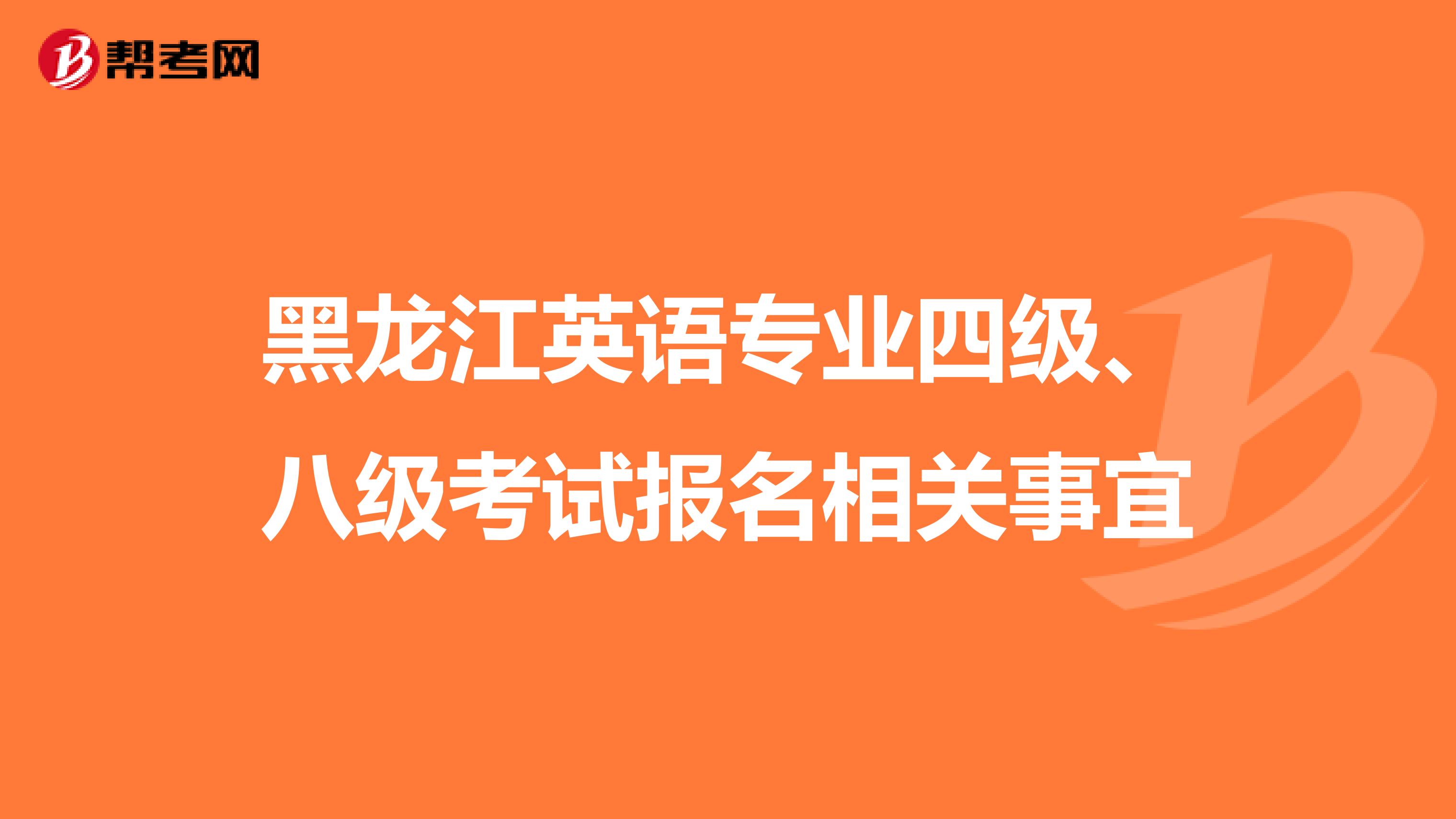 黑龙江英语专业四级、八级考试报名相关事宜
