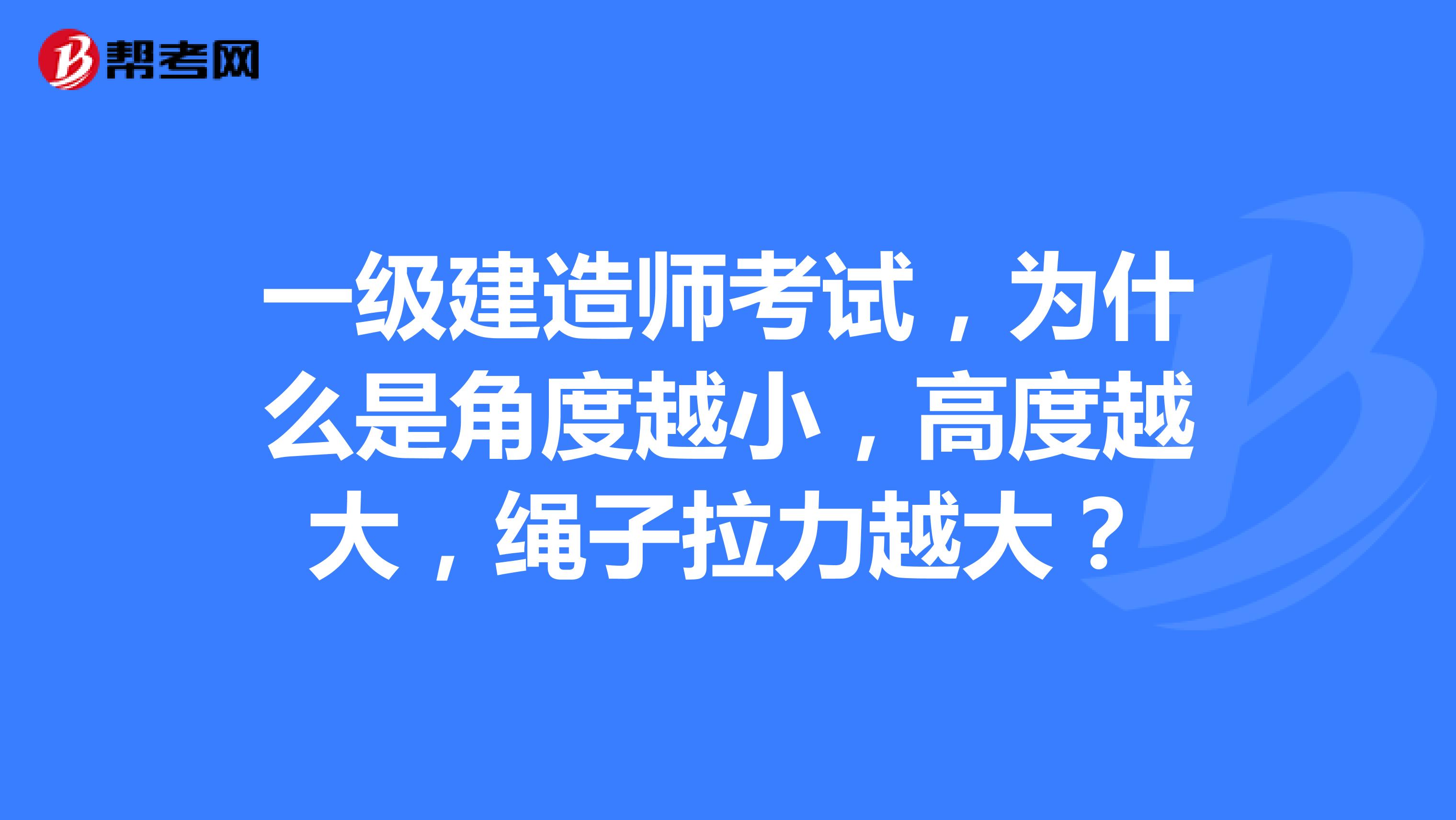 一级建造师考试,为什么是角度越小,高度越大,绳子拉力越大?