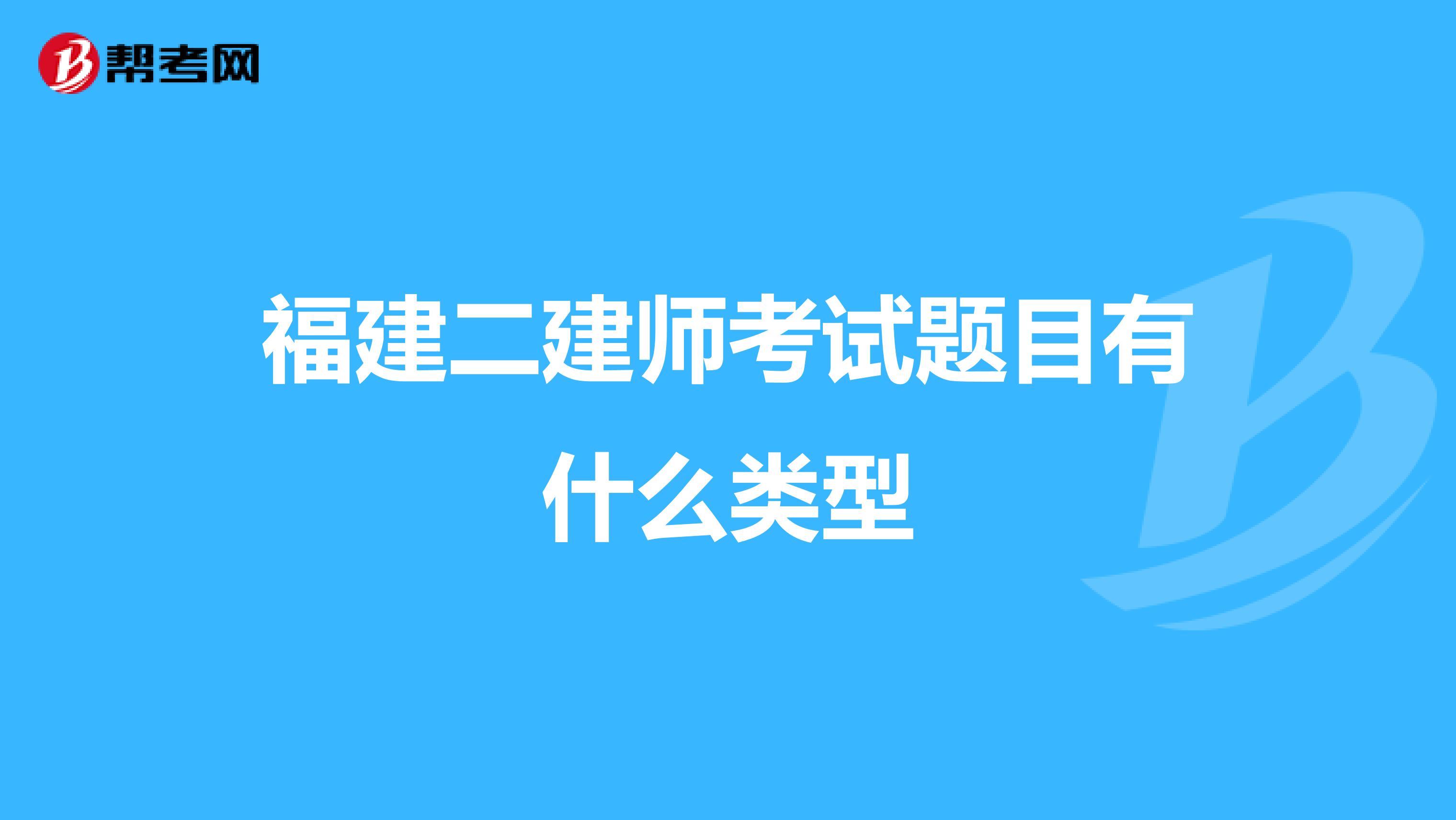 福建二建师考试题目有什么类型