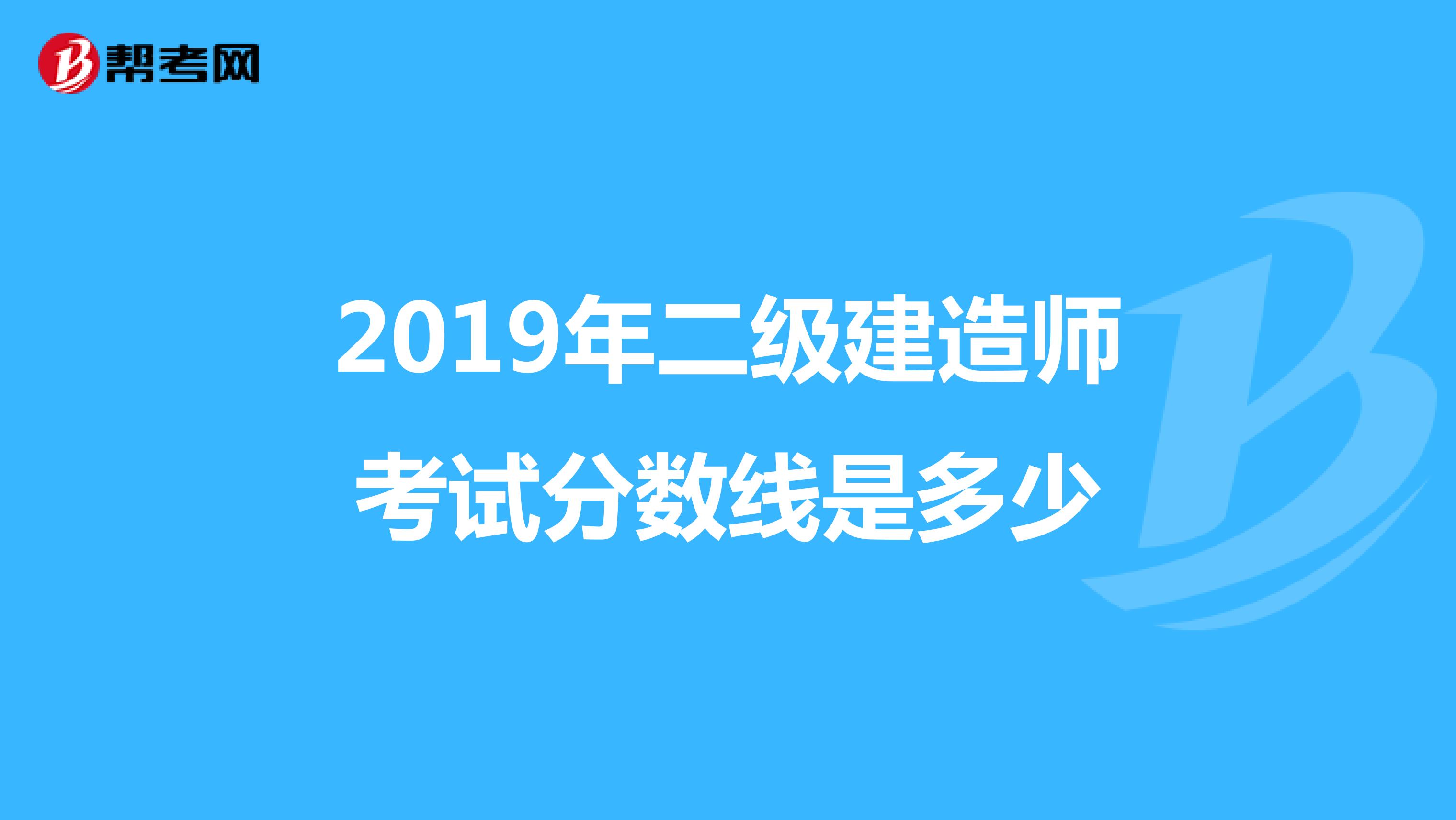 2019年二级建造师考试分数线是多少