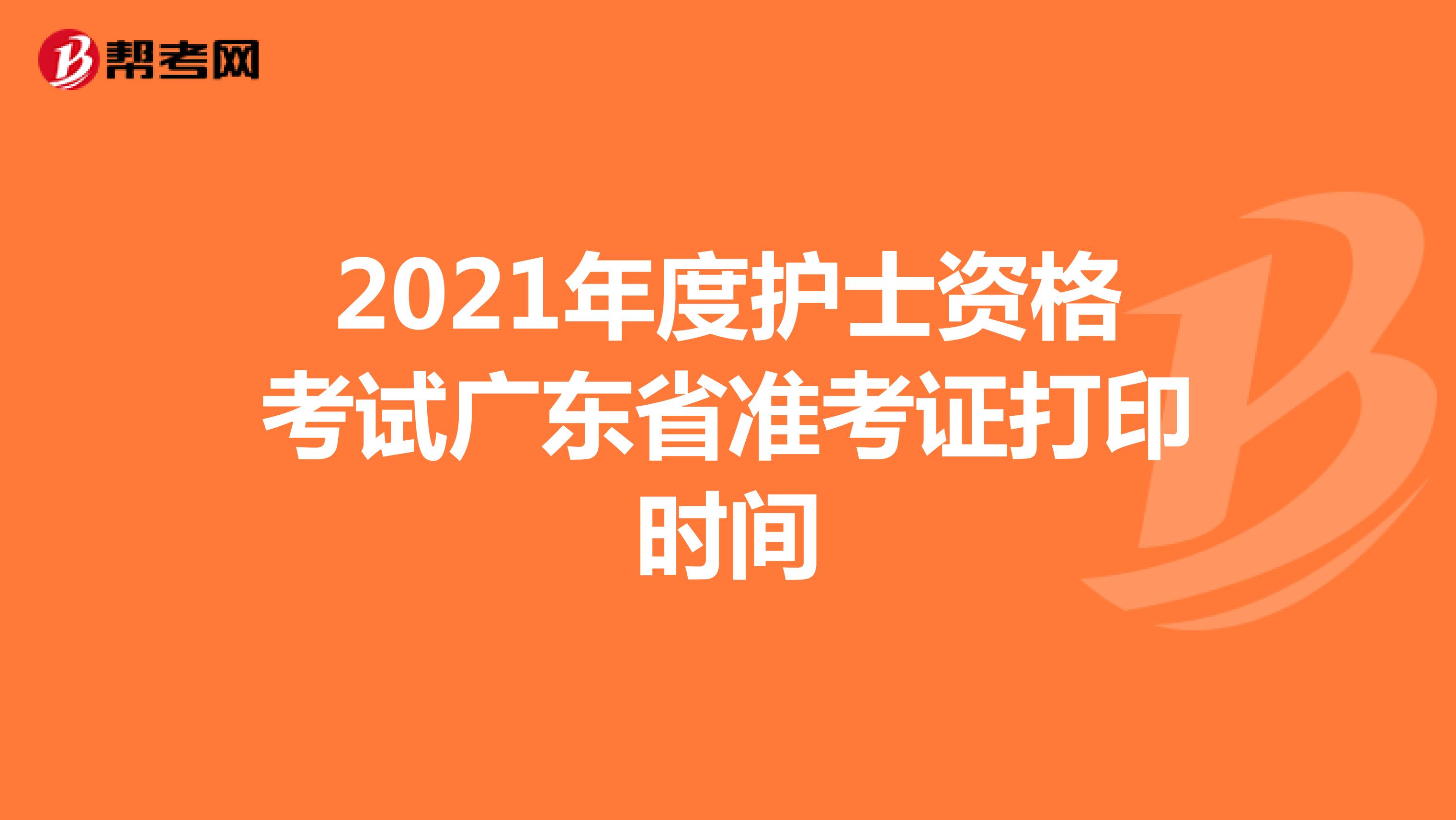2021年度护士资格考试广东省准考证打印时间