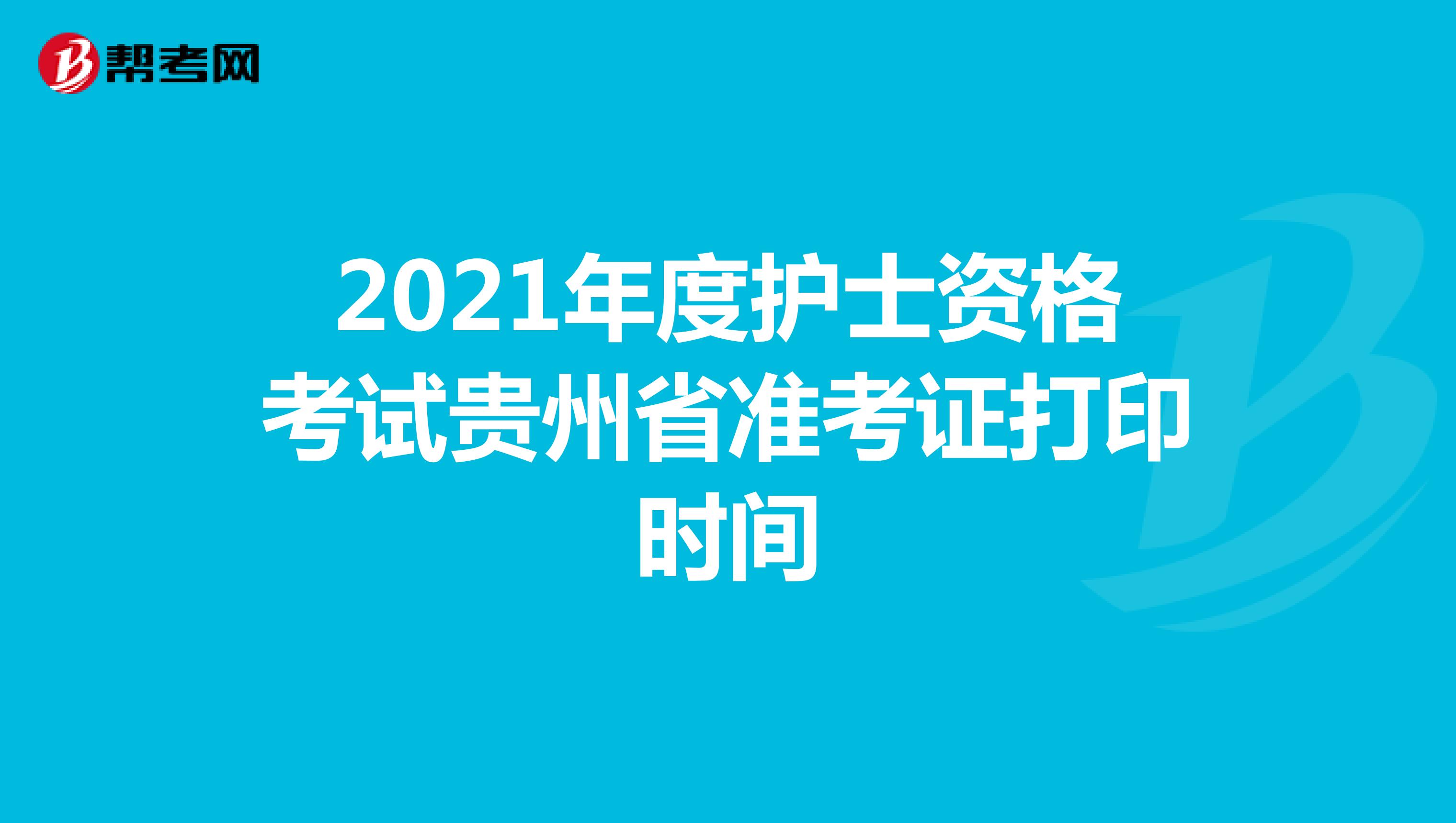 2021年度护士资格考试贵州省准考证打印时间