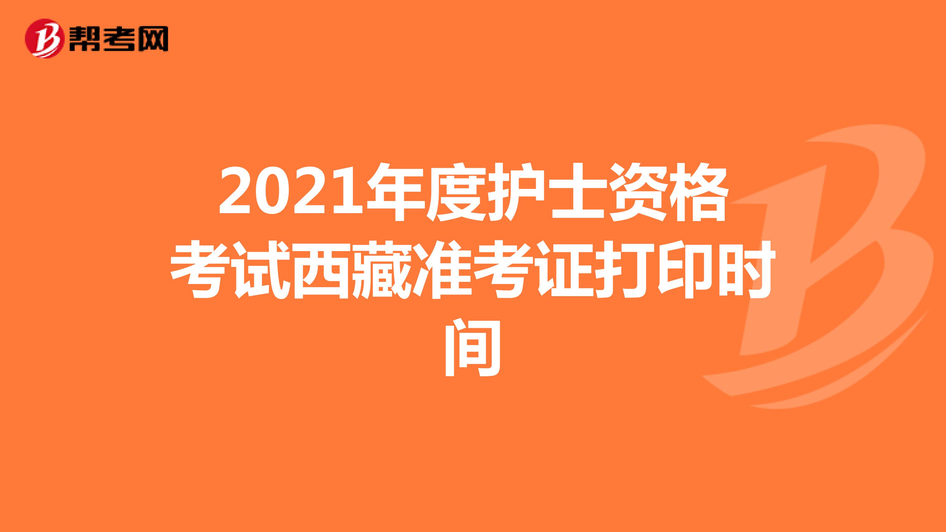2021年度护士资格考试西藏准考证打印时间