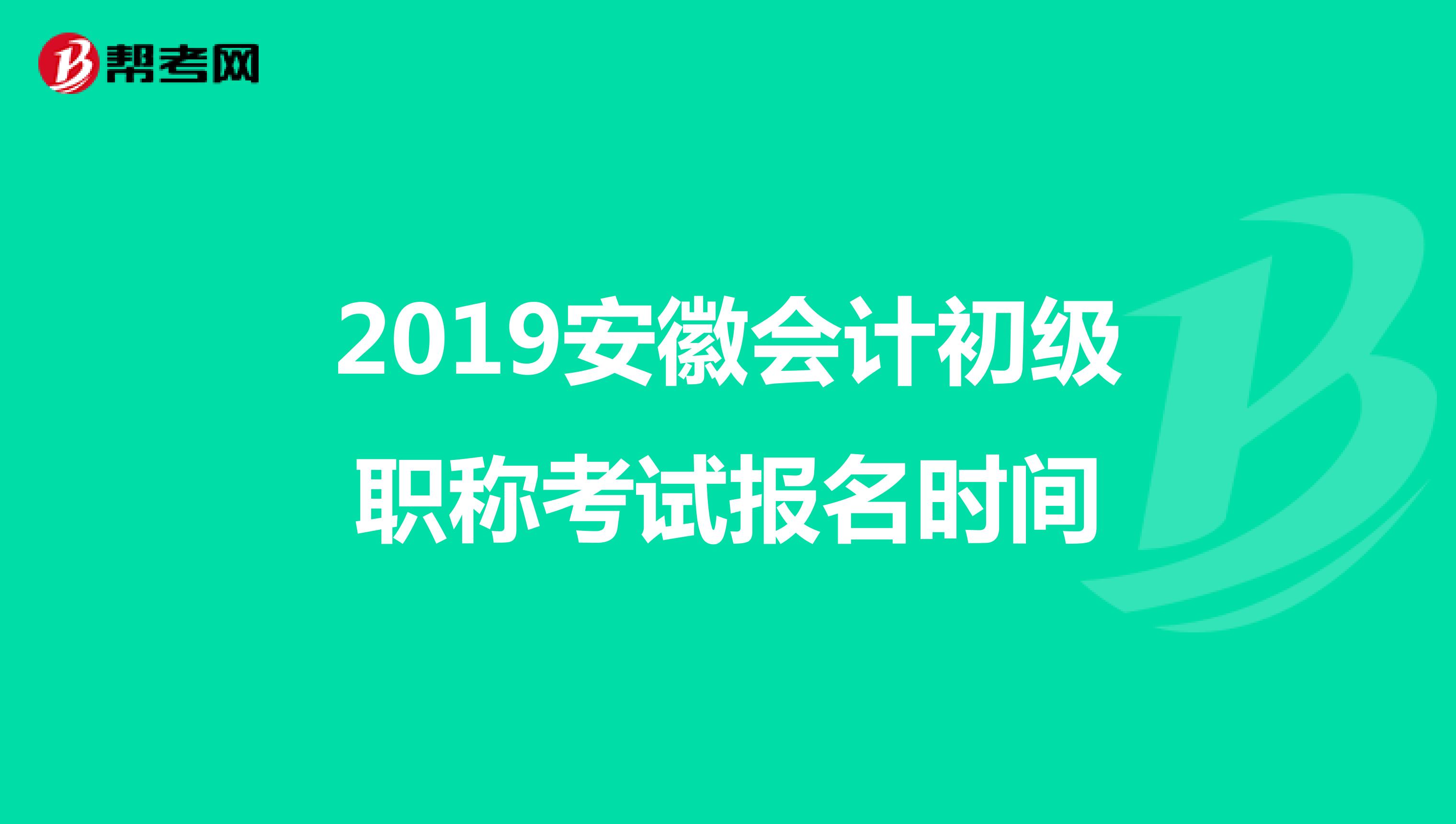 2019安徽会计初级职称考试报名时间