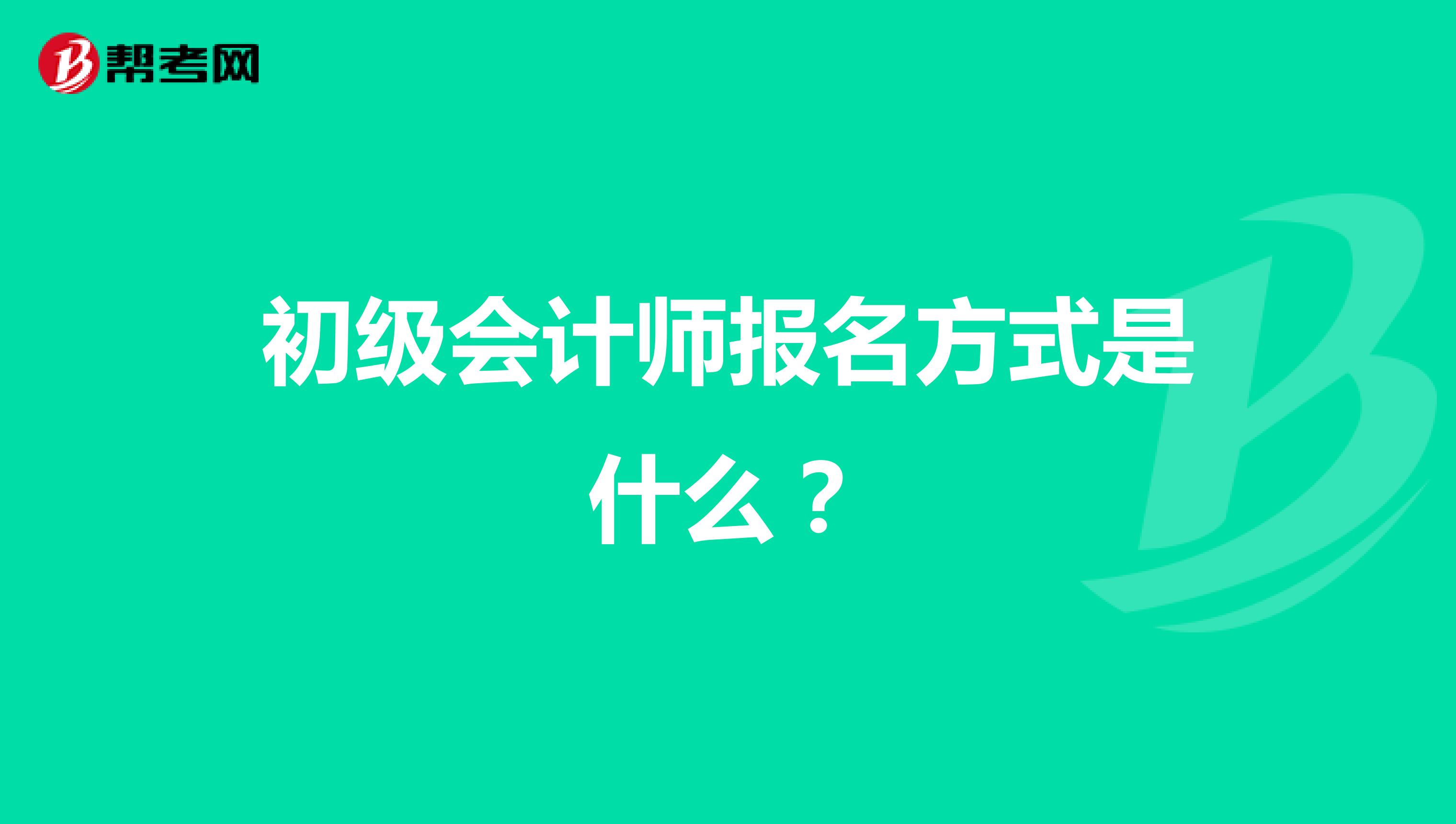 初级会计师报名方式是什么？