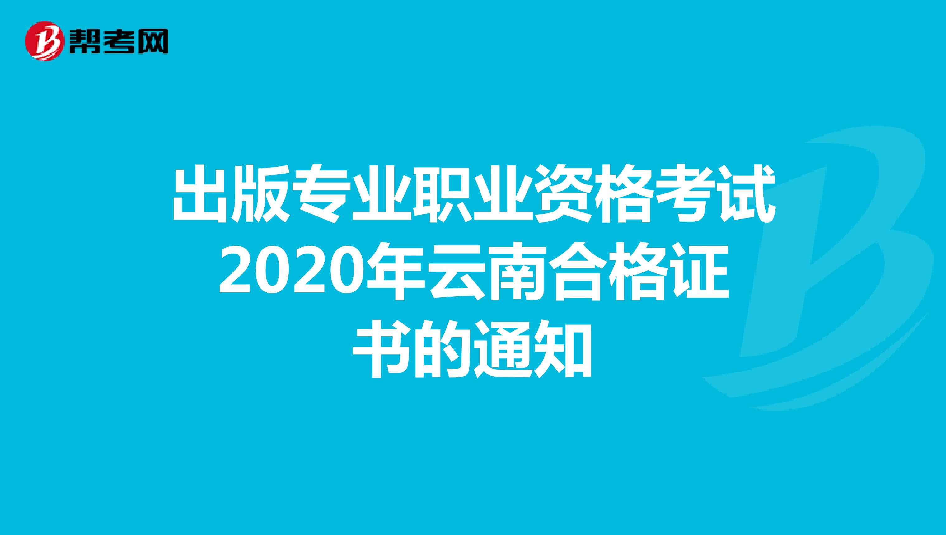 出版專業(yè)職業(yè)資格考試2020年云南合格證書的通知