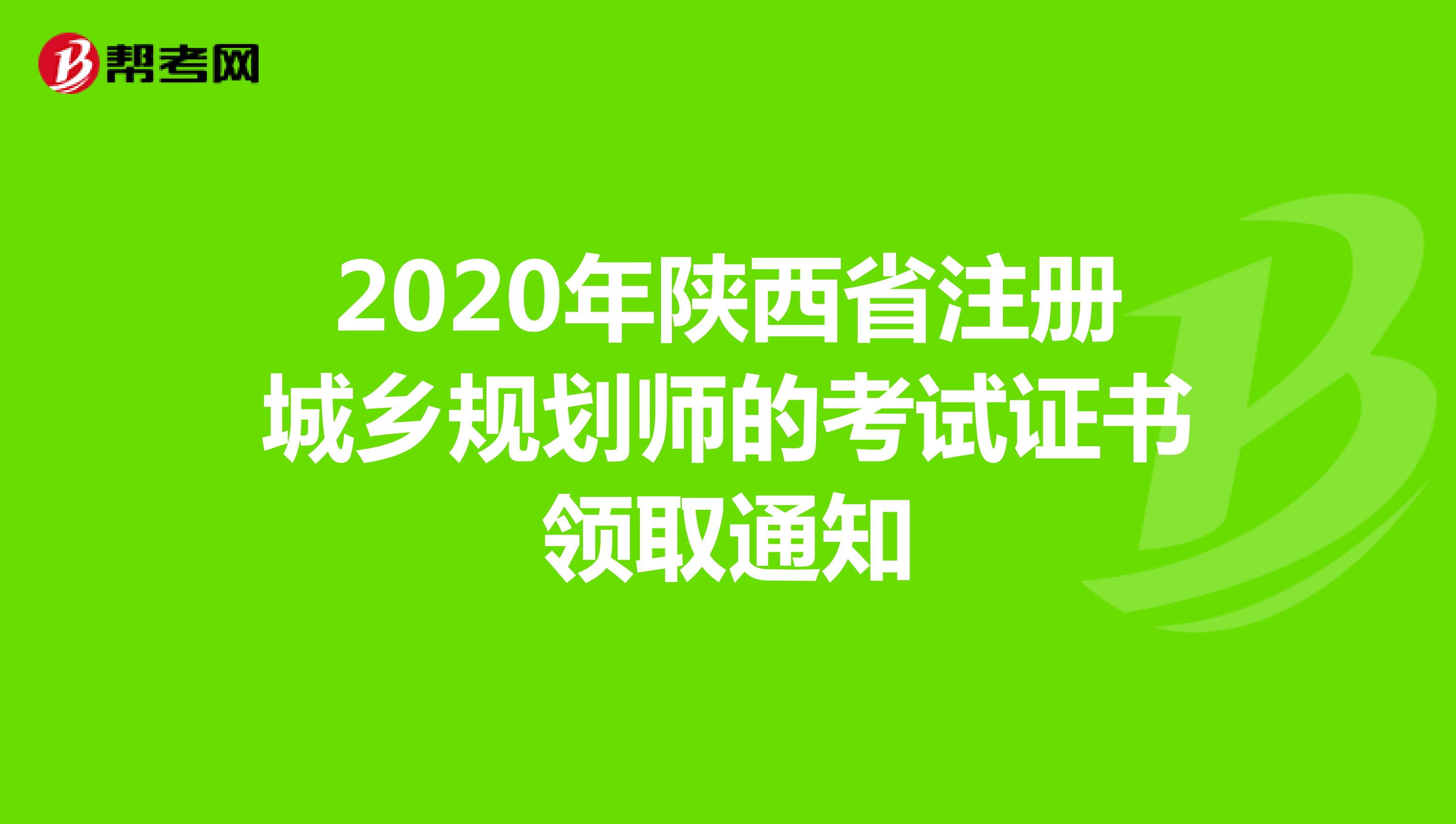 2020年陕西省注册城乡规划师的考试证书领取通知