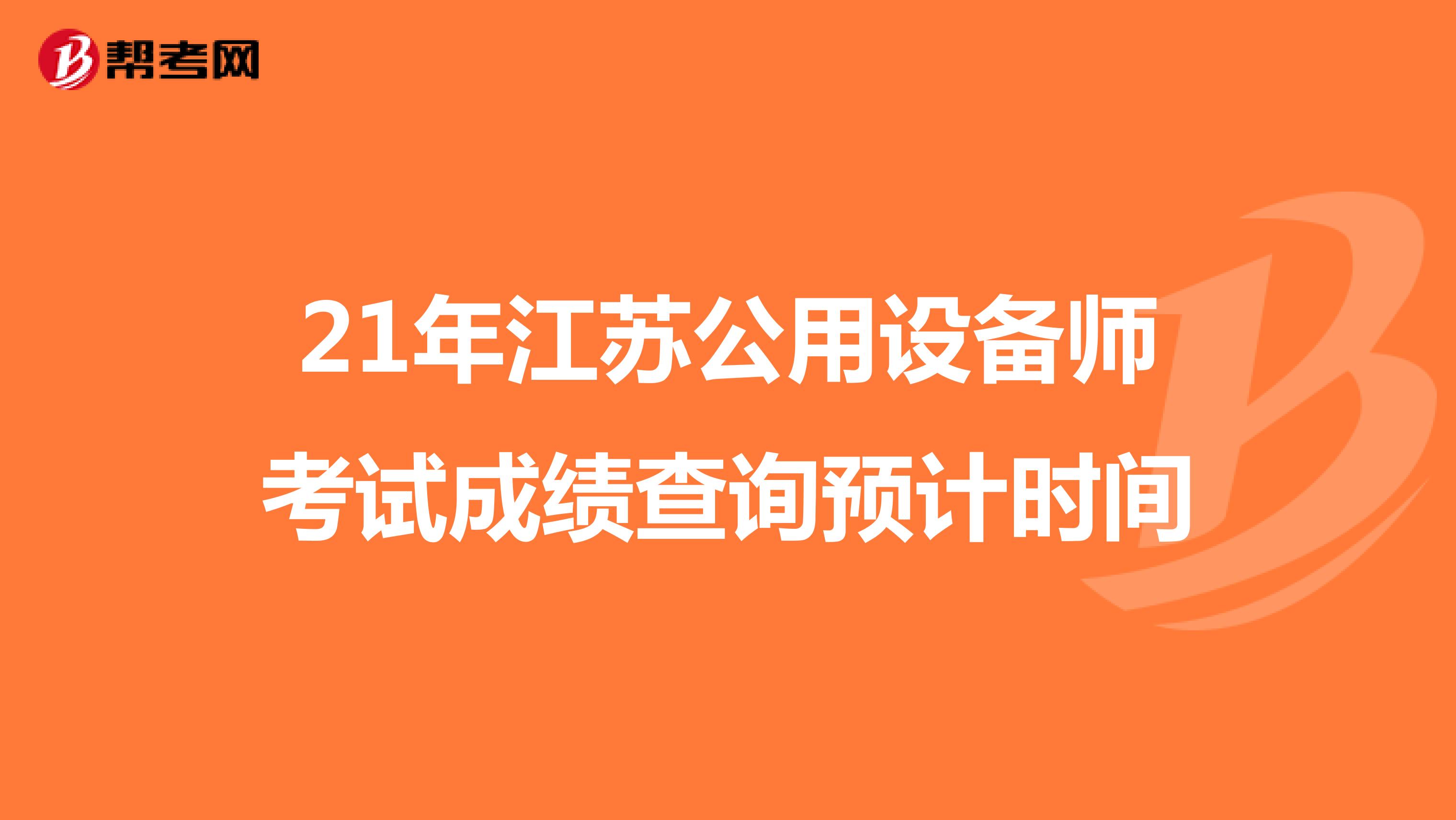 21年江苏公用设备师考试成绩查询预计时间