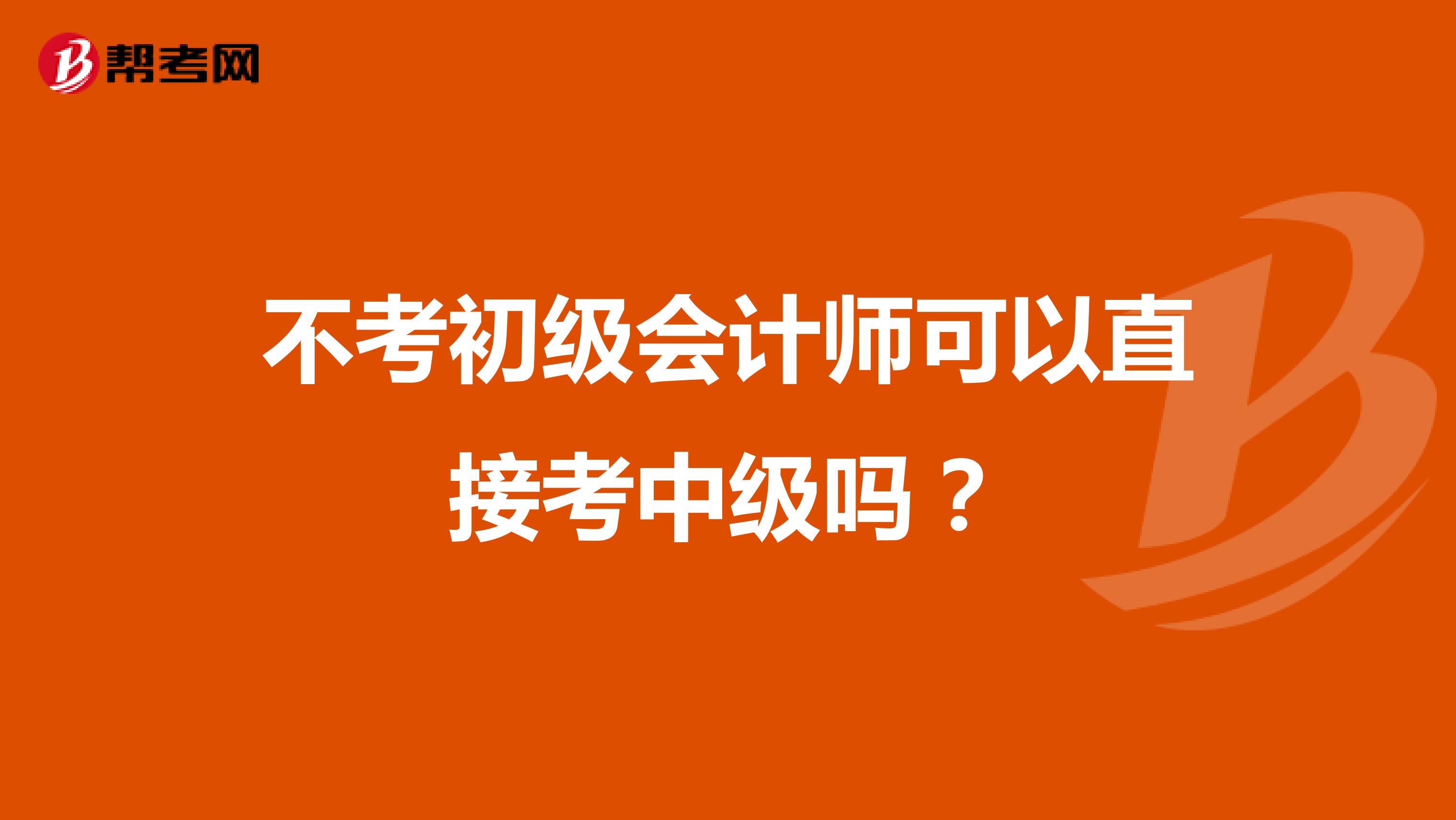不考初級會計(jì)師可以直接考中級嗎？