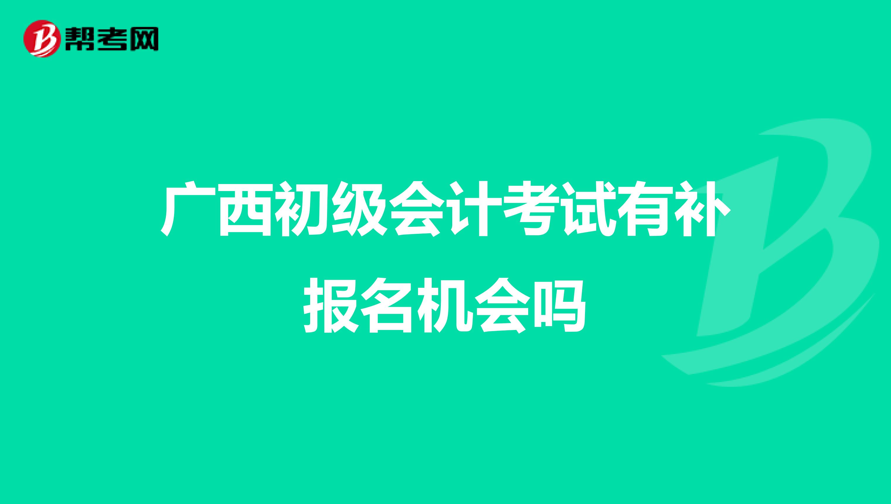 广西初级会计考试有补报名机会吗