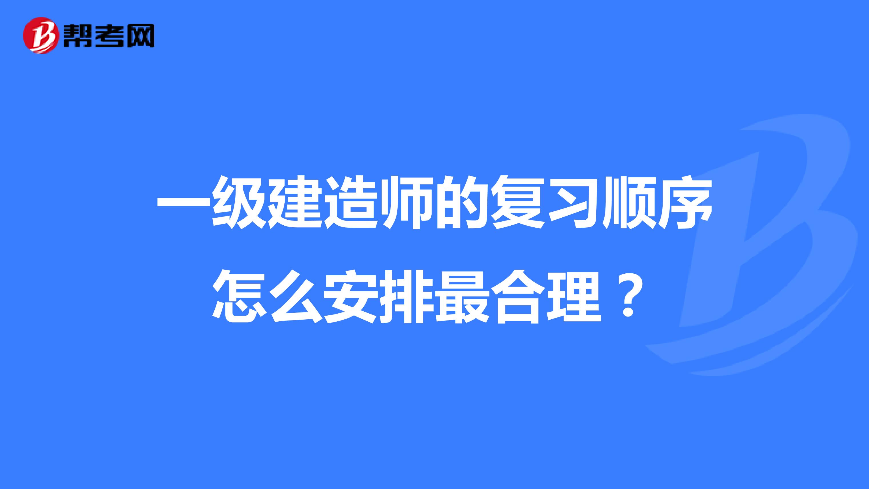 一級建造師的復(fù)習(xí)順序怎么安排最合理？