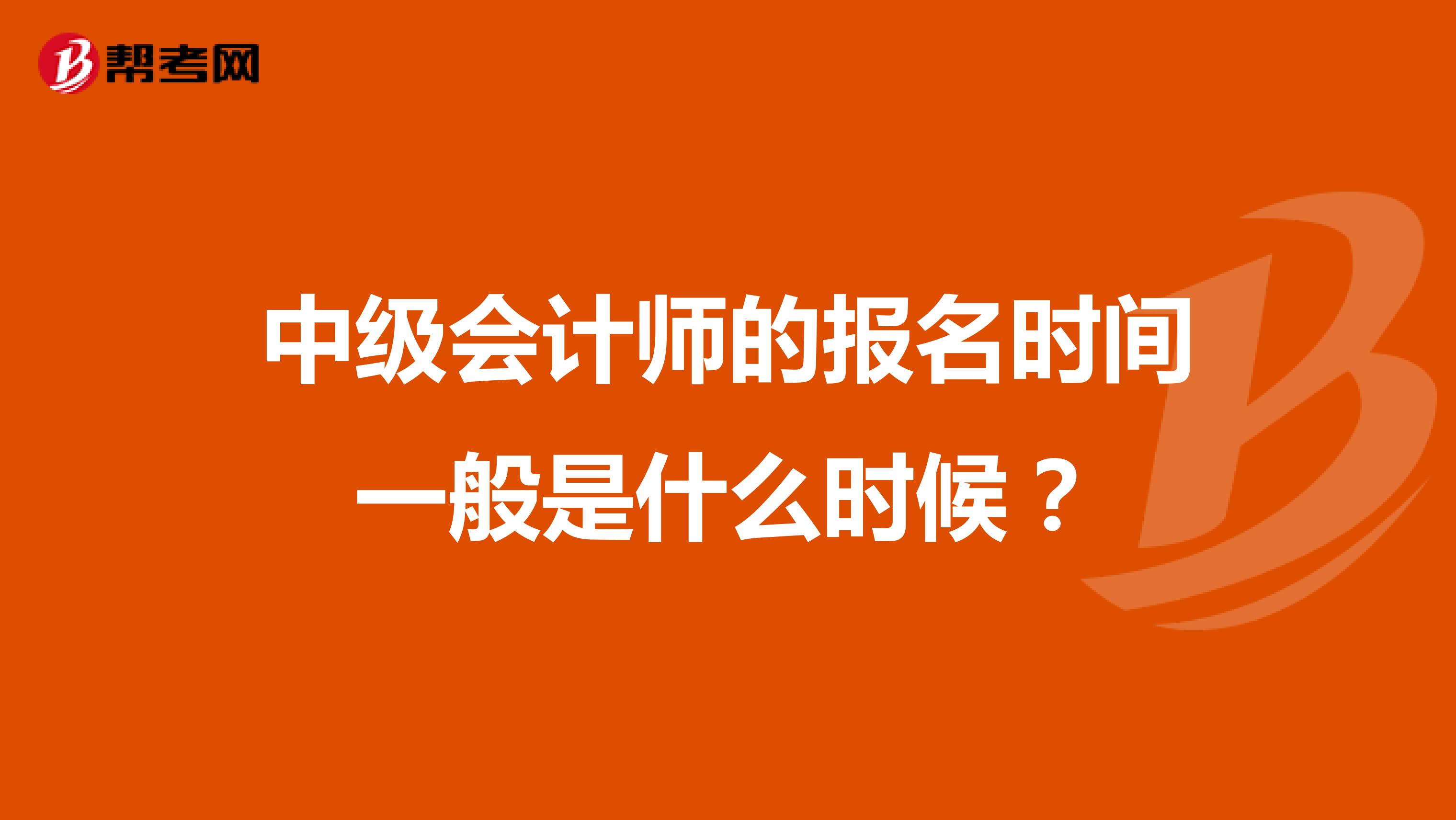 中级会计师的报名时间一般是什么时候?