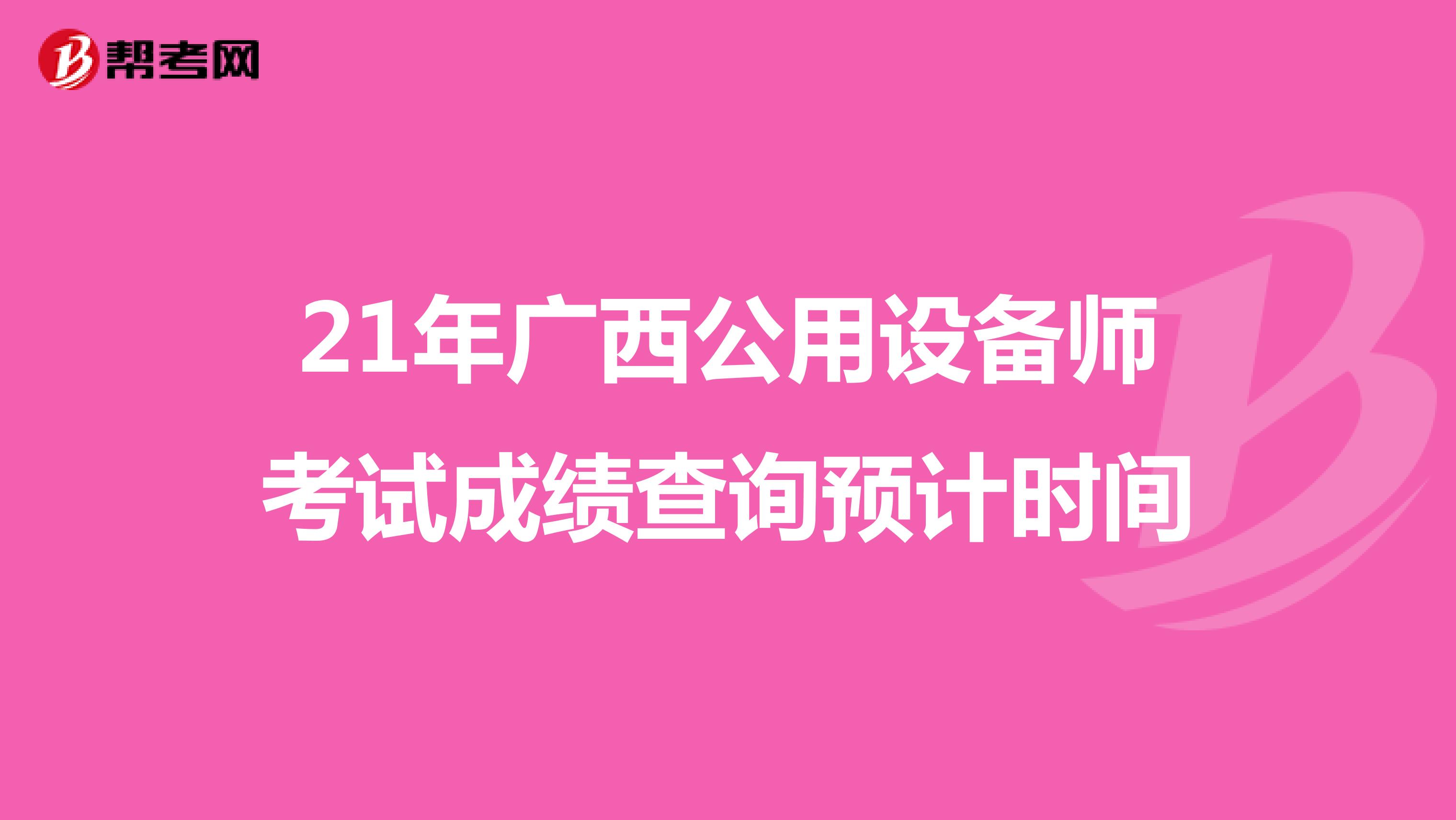 21年广西公用设备师考试成绩查询预计时间