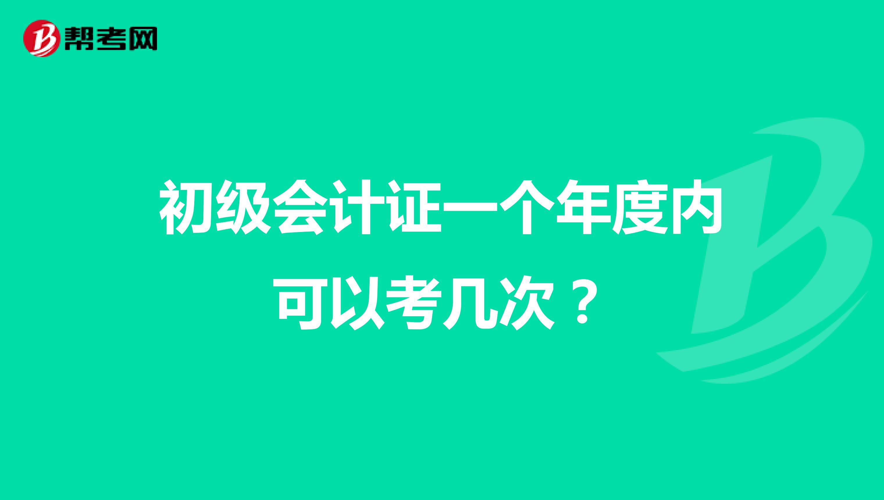 初級(jí)會(huì)計(jì)證一個(gè)年度內(nèi)可以考幾次？