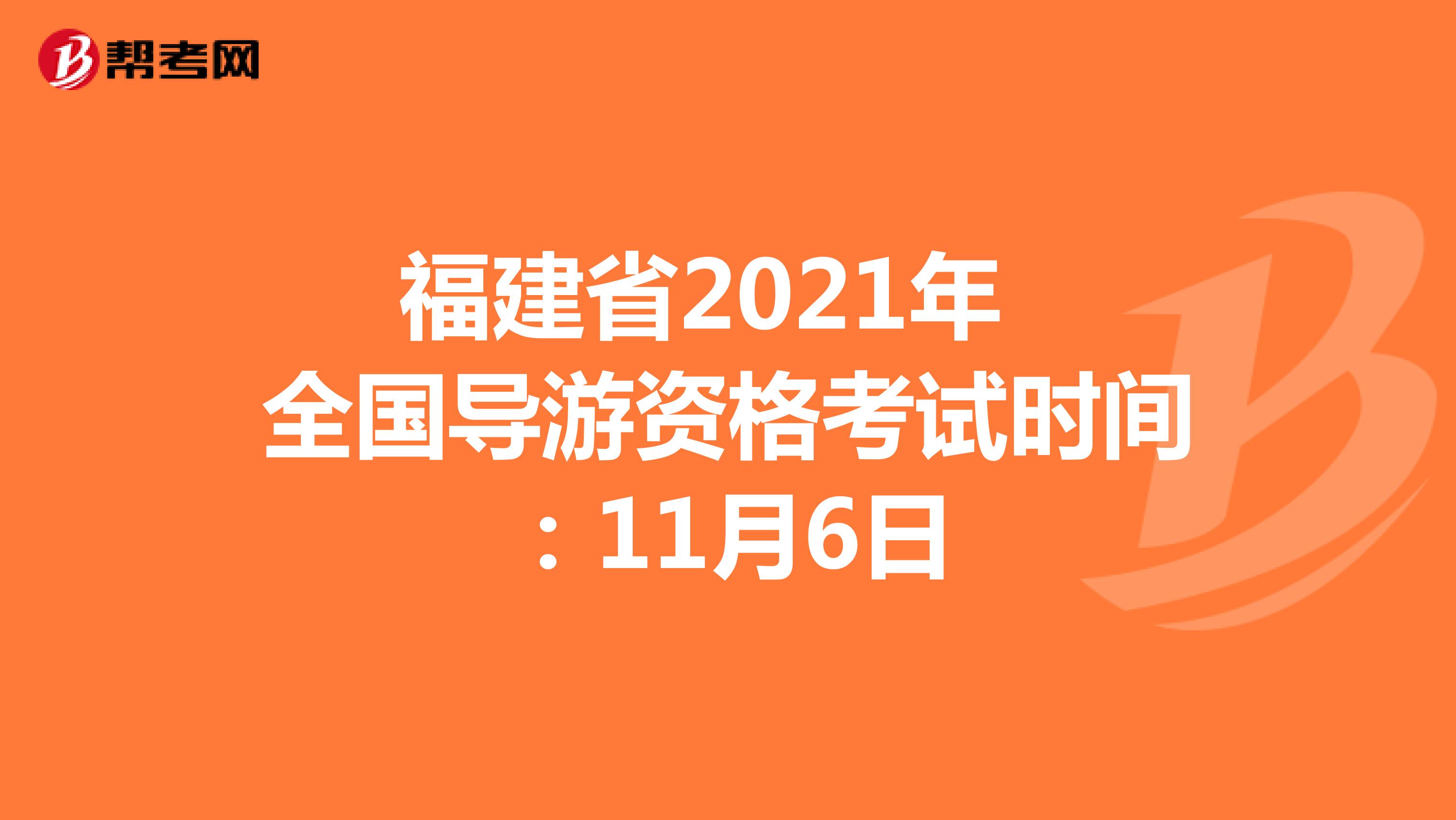 福建省2021年全国导游资格考试时间：11月6日