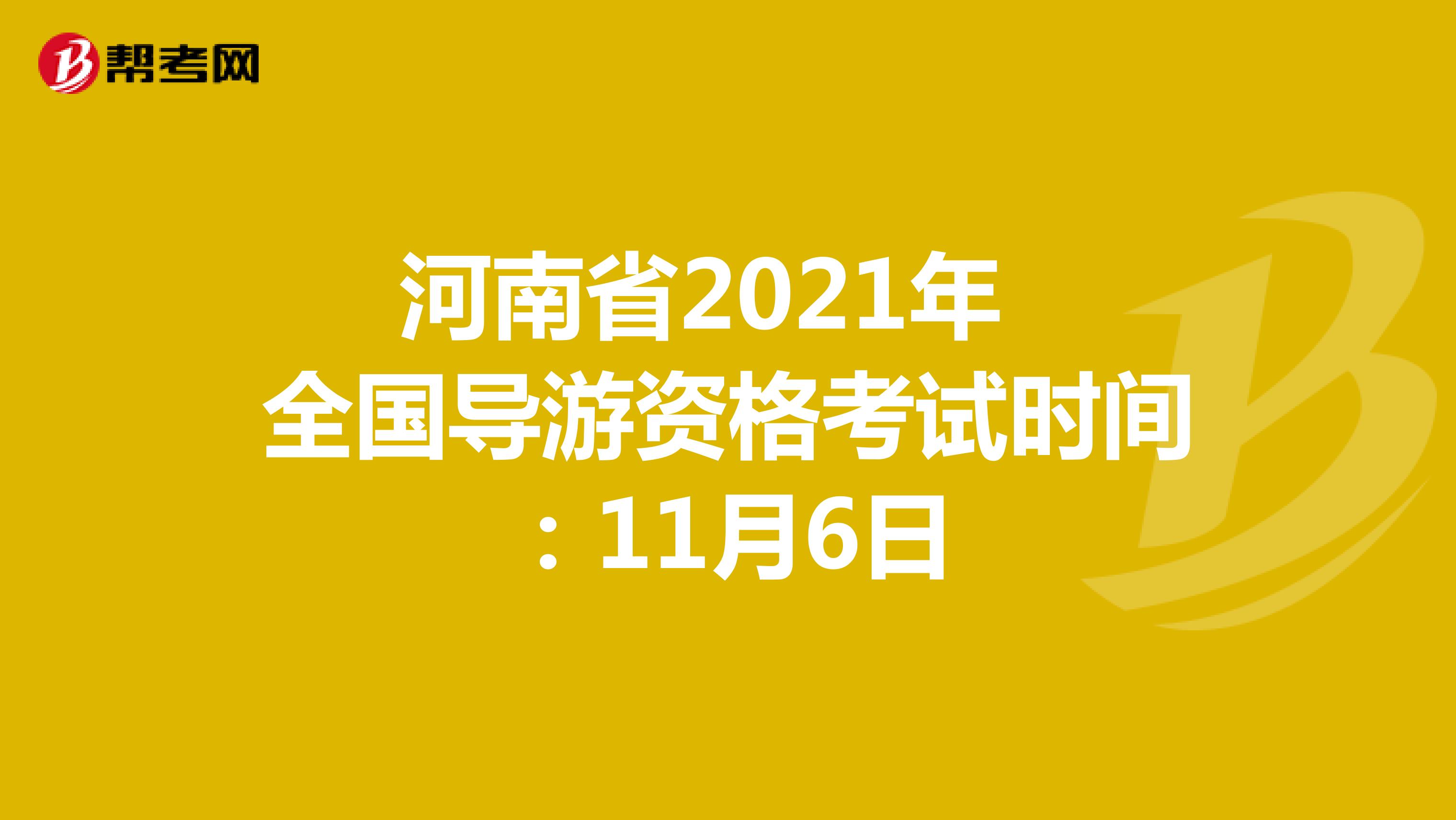 河南省2021年全国导游资格考试时间：11月6日