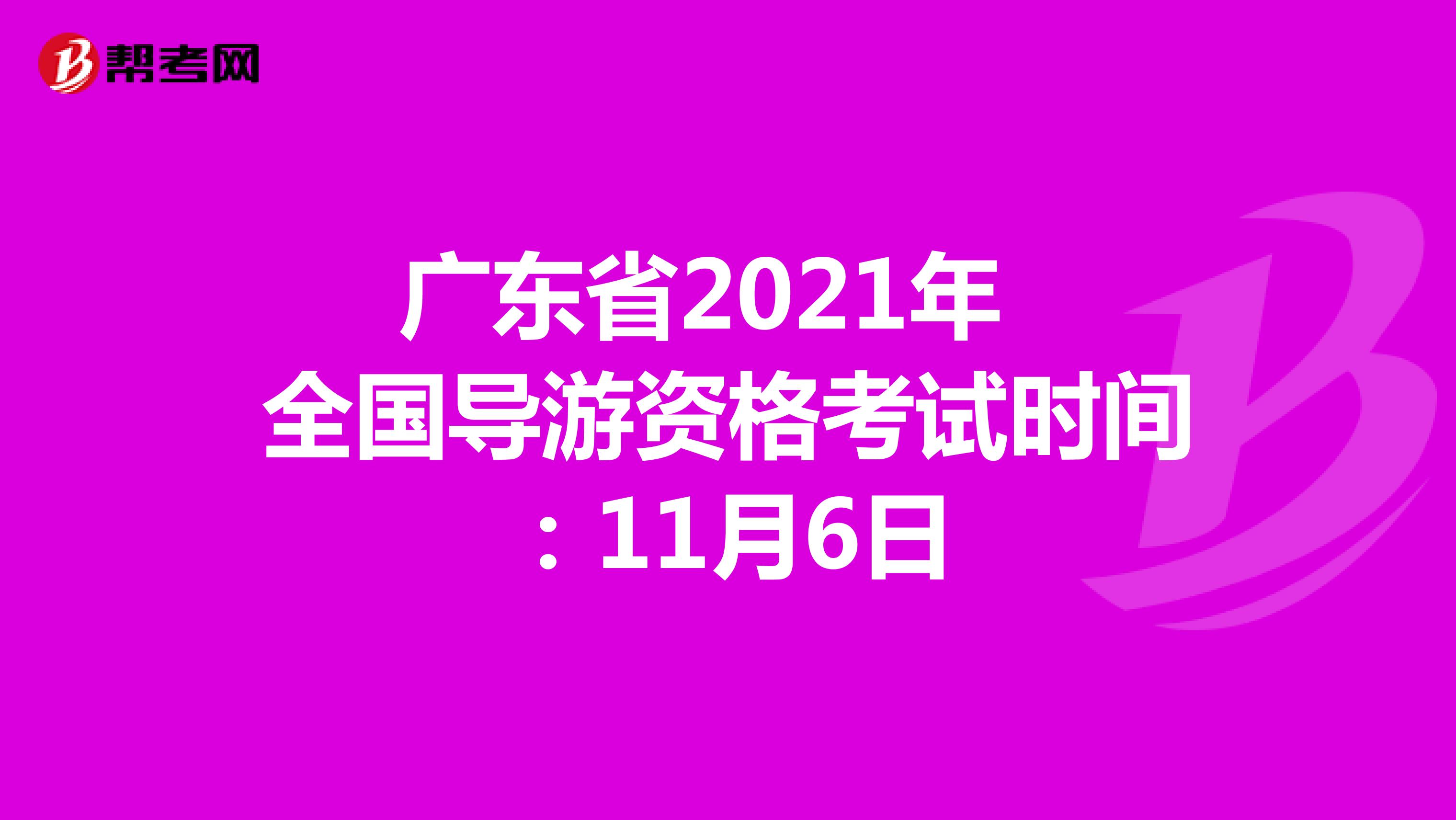 广东省2021年全国导游资格考试时间：11月6日