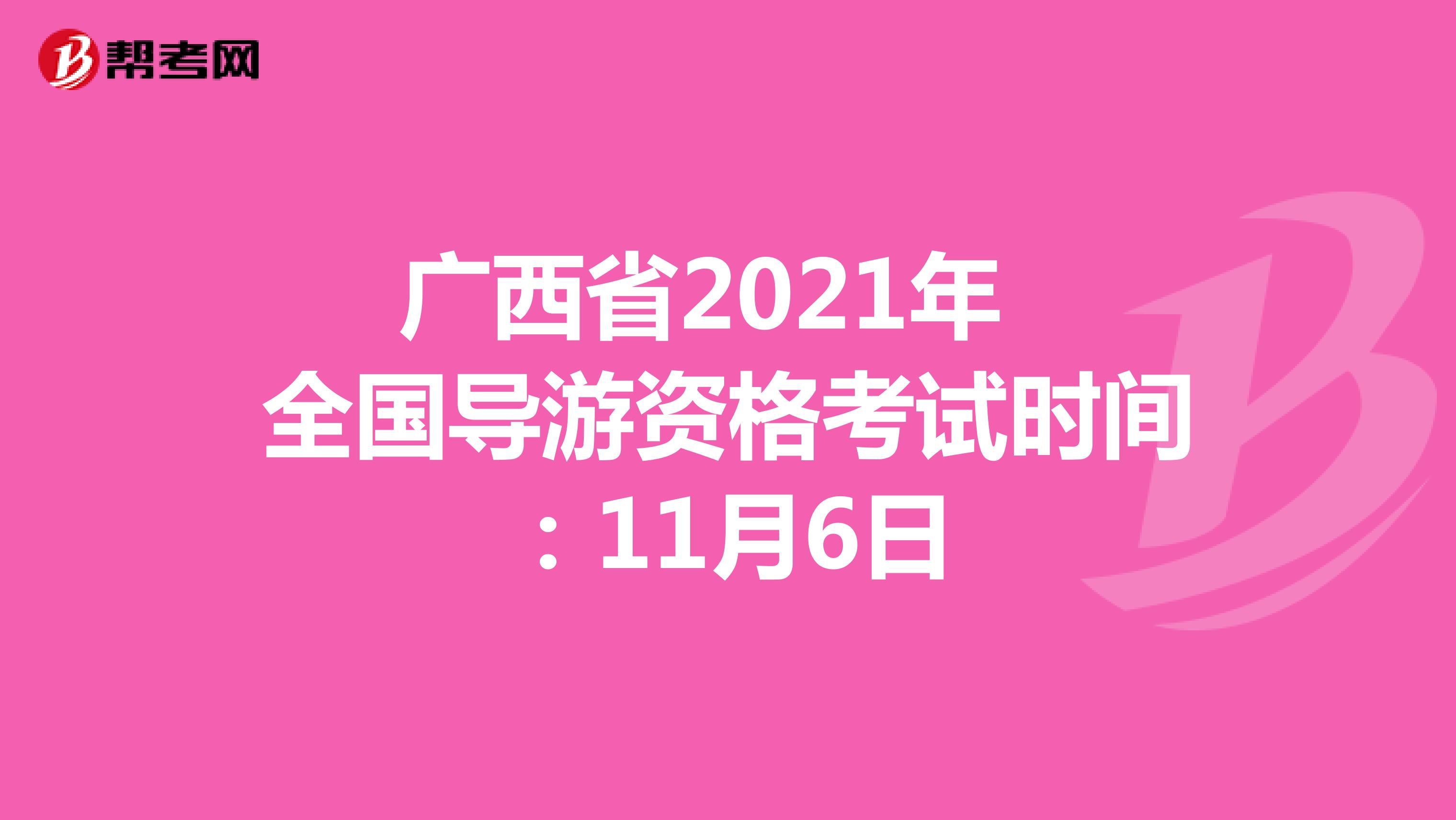 广西省2021年全国导游资格考试时间：11月6日