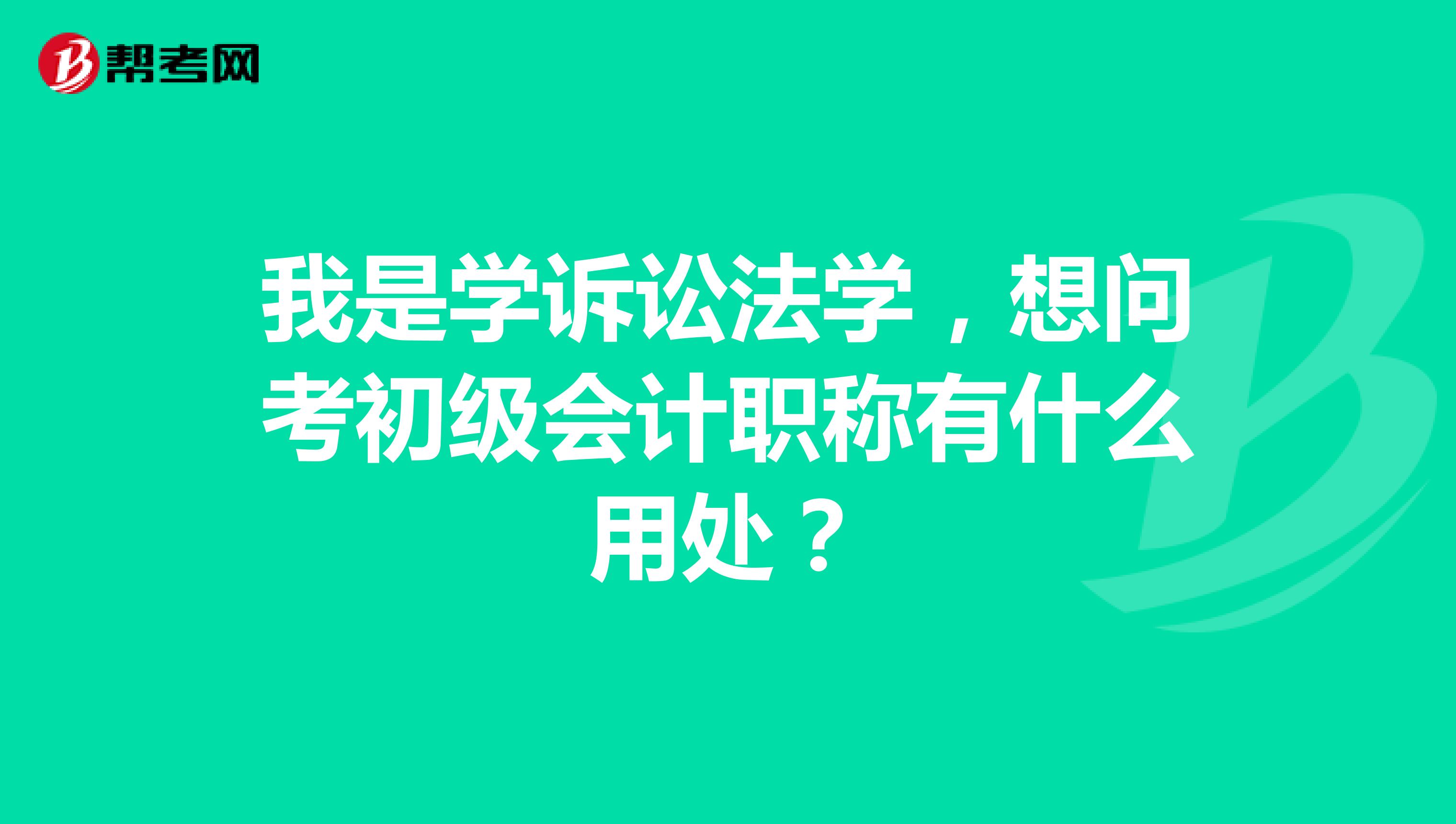 我是学诉讼法学，想问考初级会计职称有什么用处？