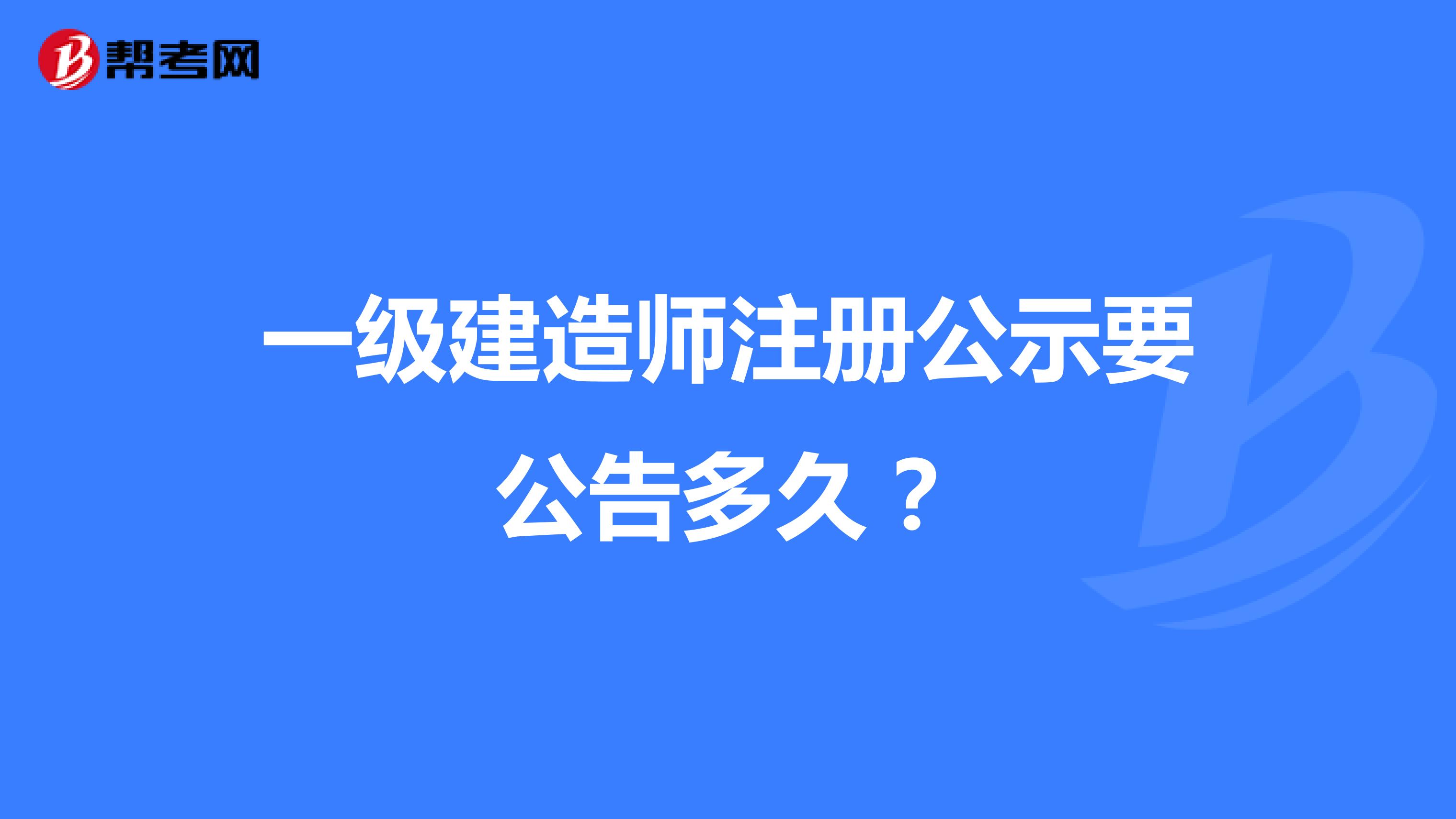 一级建造师注册公示要公告多久？