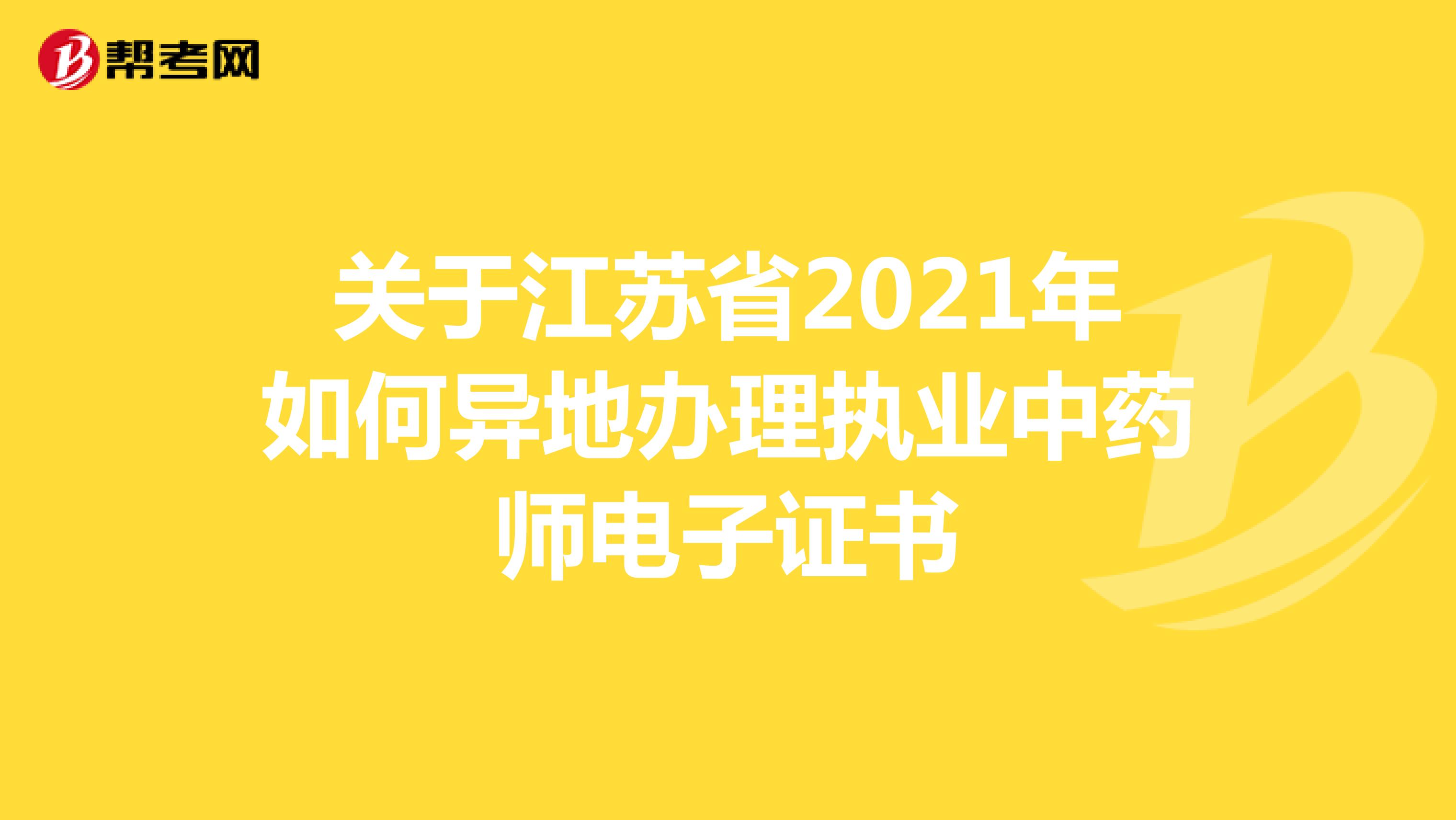 關(guān)于江蘇省2021年如何異地辦理執(zhí)業(yè)中藥師電子證書(shū)