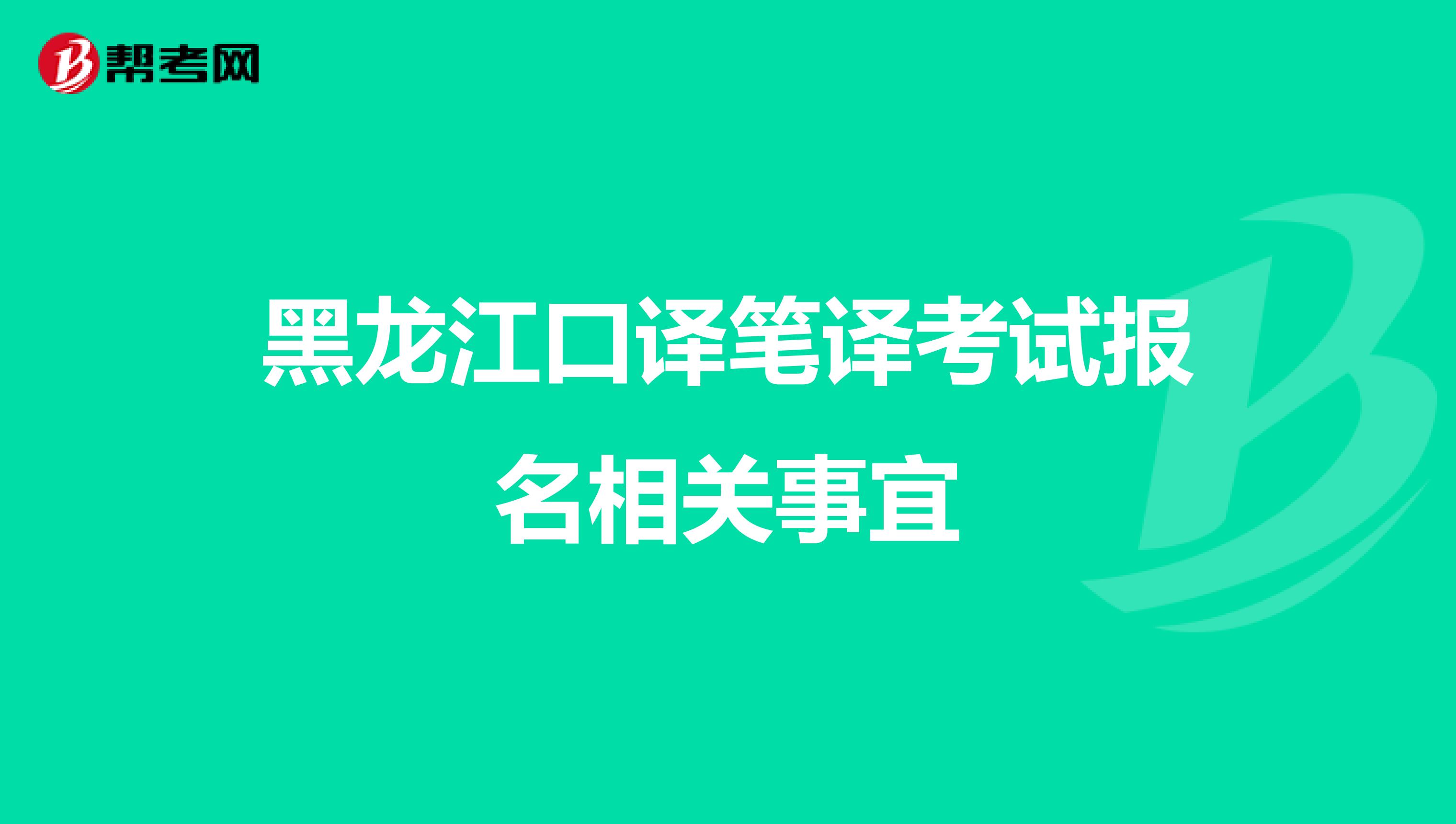 黑龙江口译笔译考试报名相关事宜
