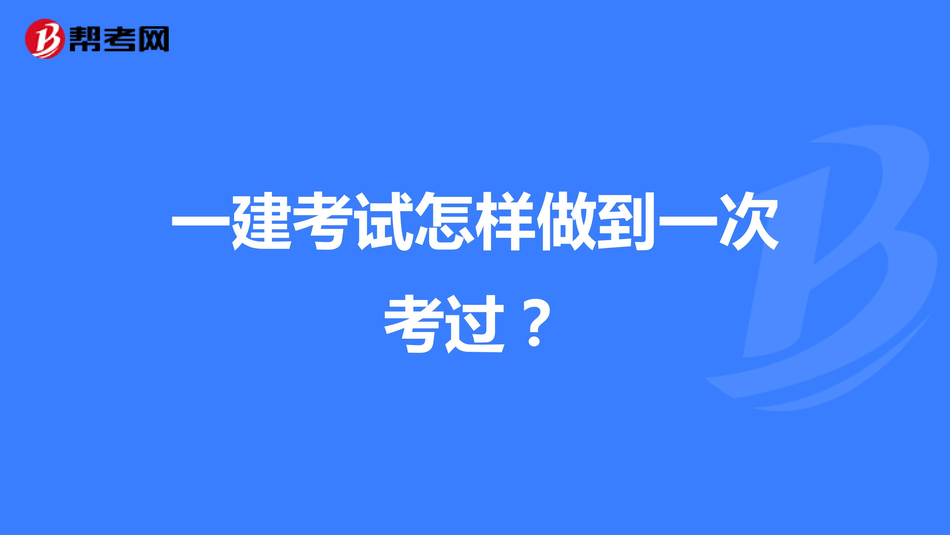 一建考试怎样做到一次考过？