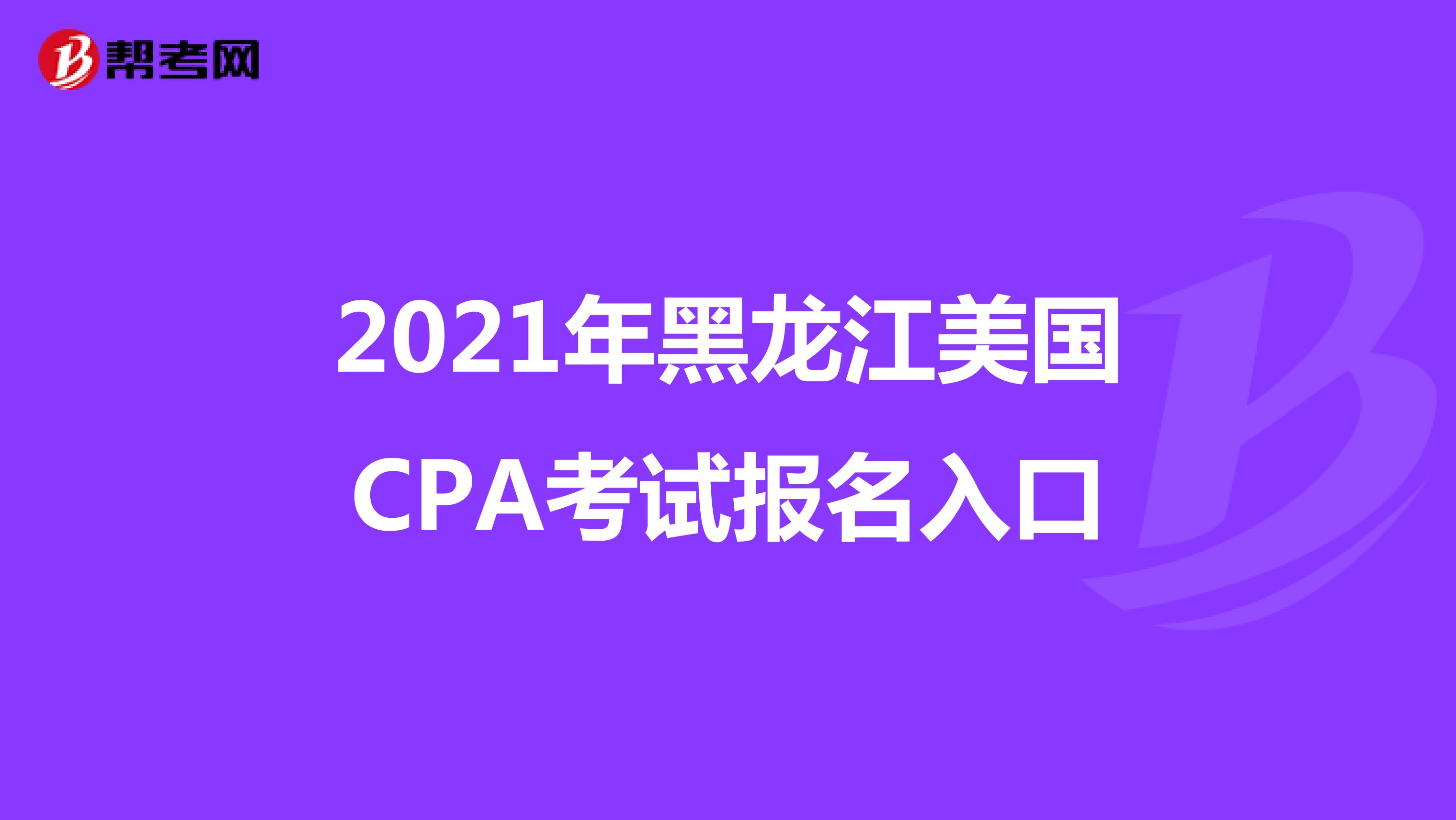 2021年黑龙江美国CPA考试报名入口