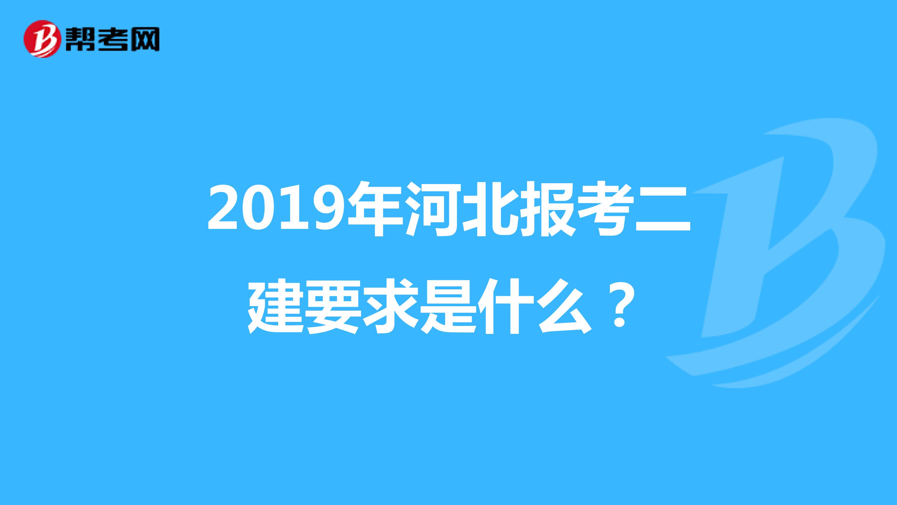 2019年河北报考二建要求是什么？