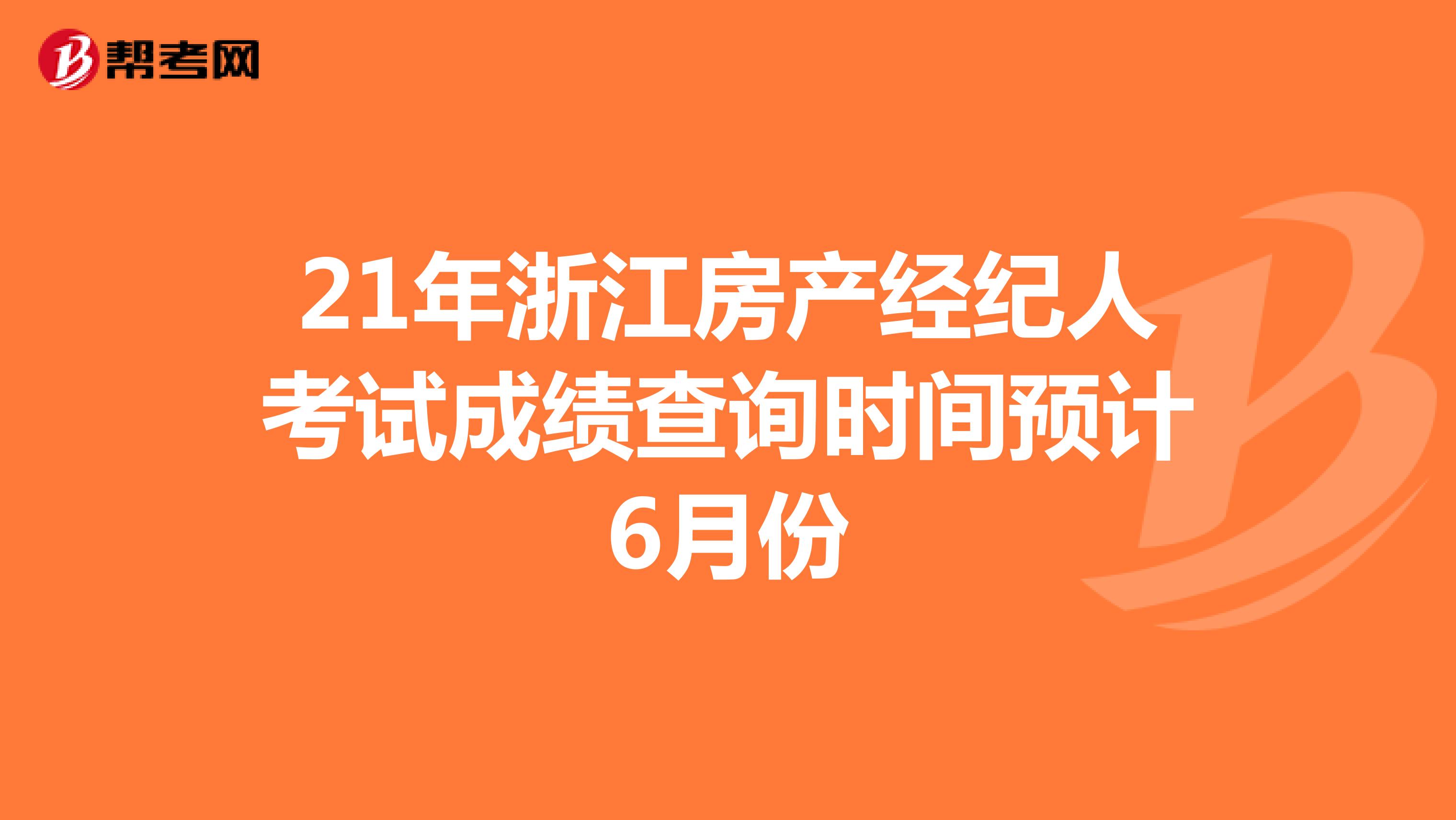 21年浙江房产经纪人考试成绩查询时间预计6月份