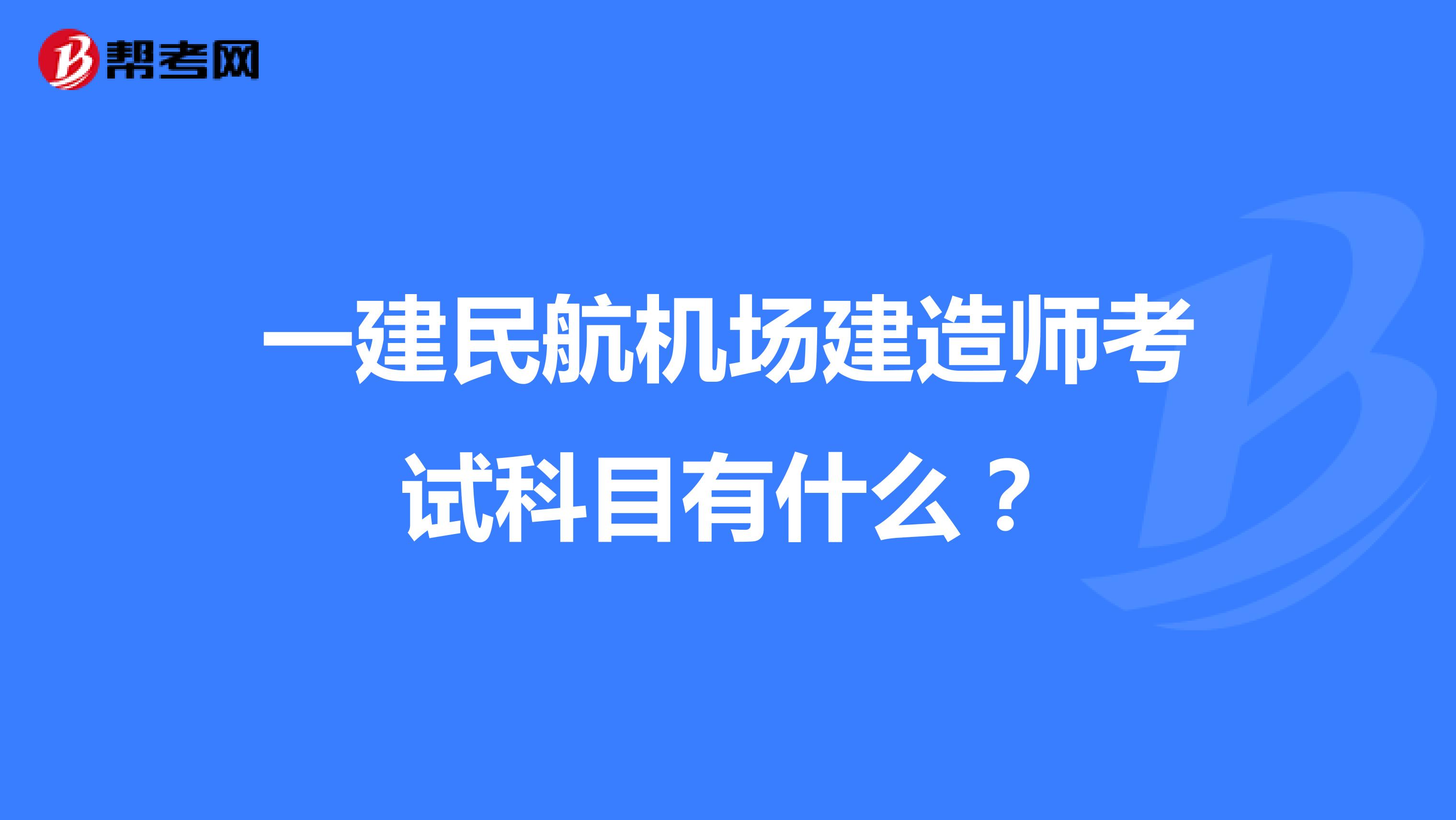 一建民航机场建造师考试科目有什么？