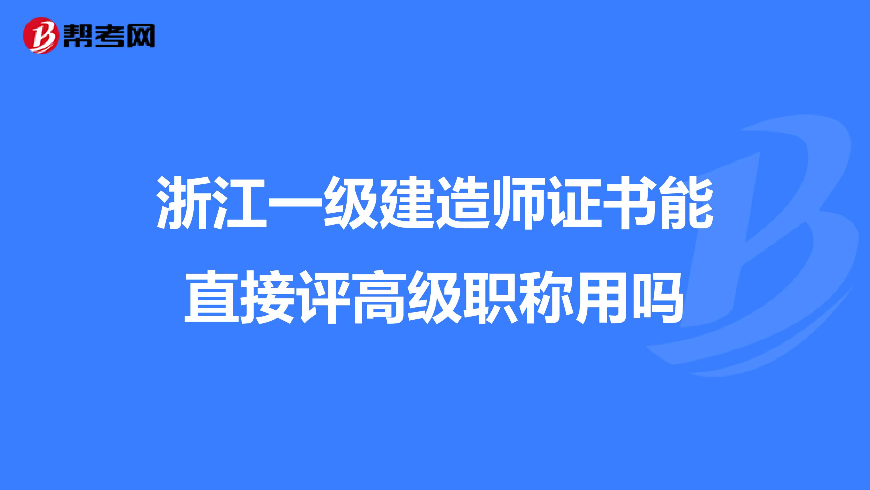 浙江一级建造师证书能直接评高级职称用吗