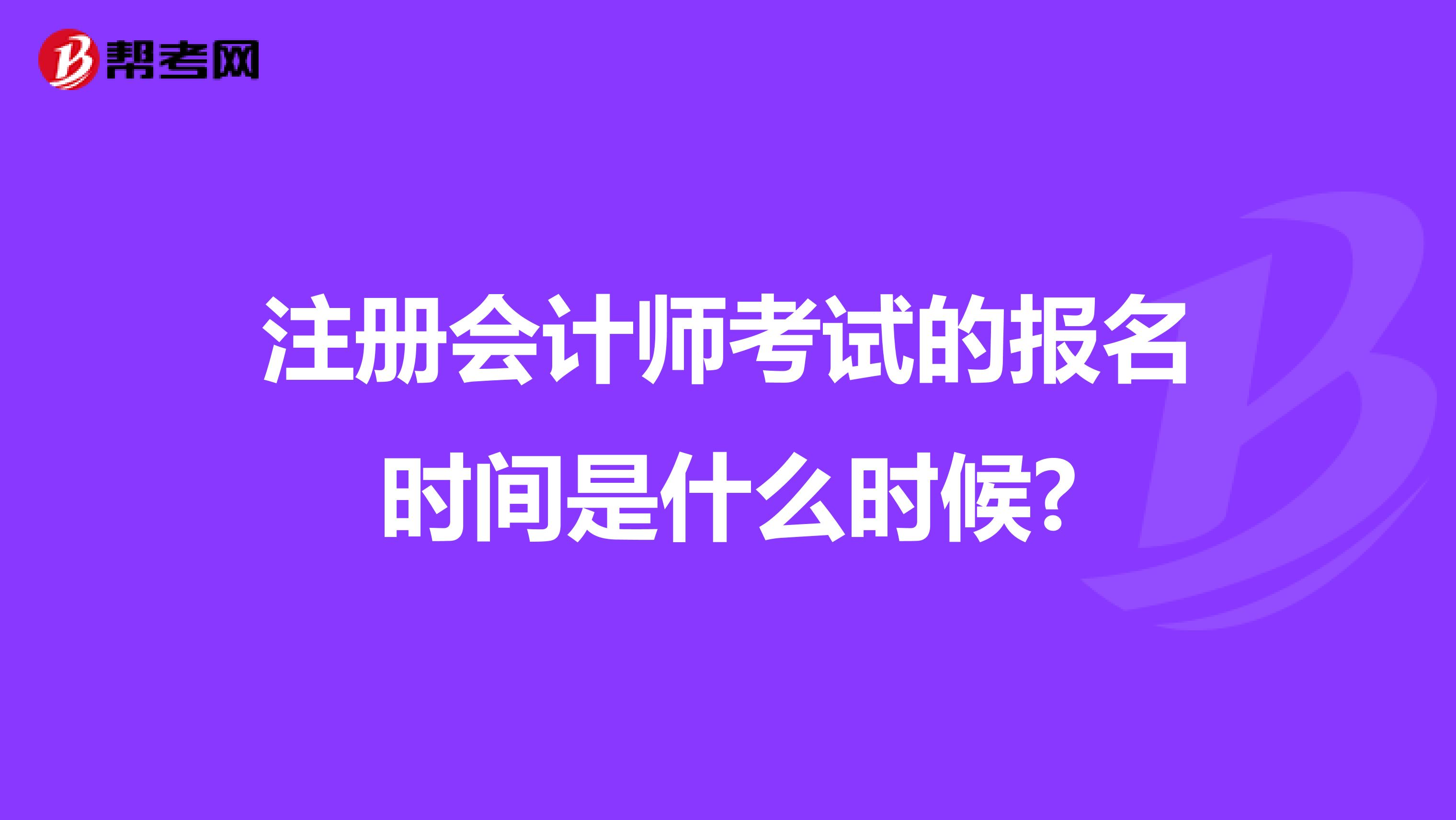 注冊會計師考試的報名時間是什么時候?