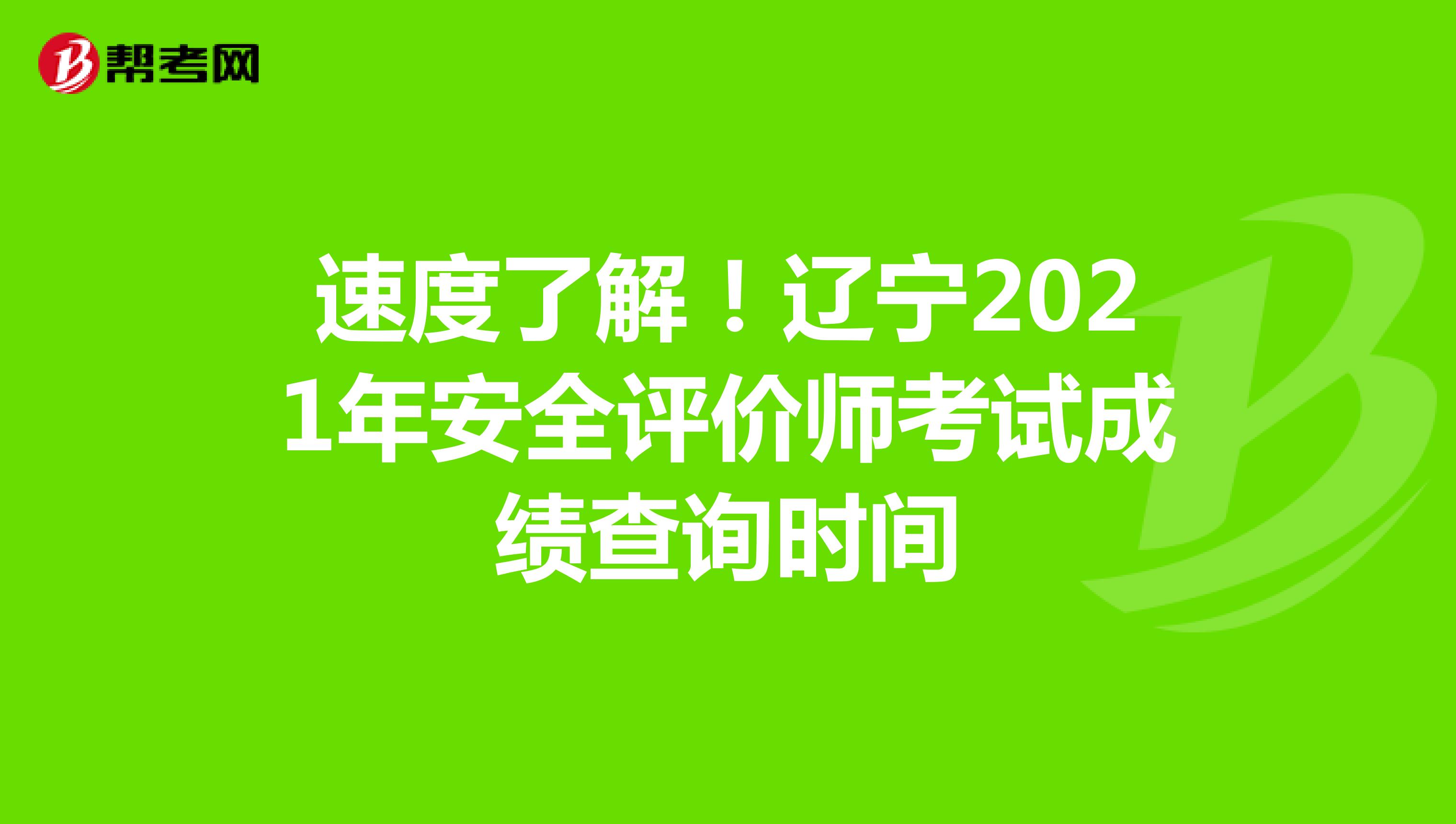 速度了解！辽宁2021年安全评价师考试成绩查询时间