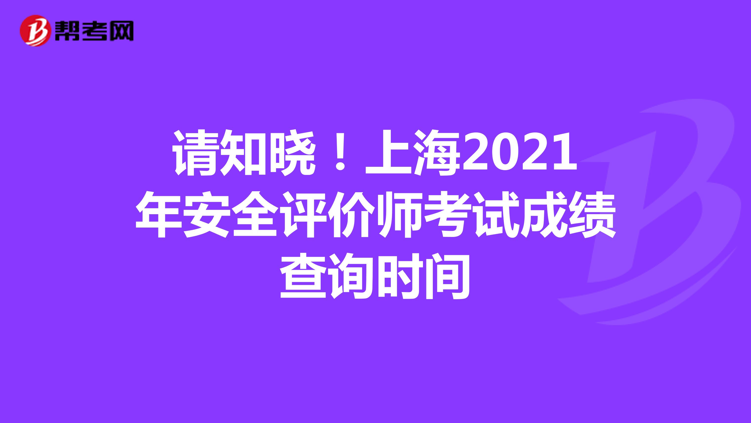 请知晓！上海2021年安全评价师考试成绩查询时间