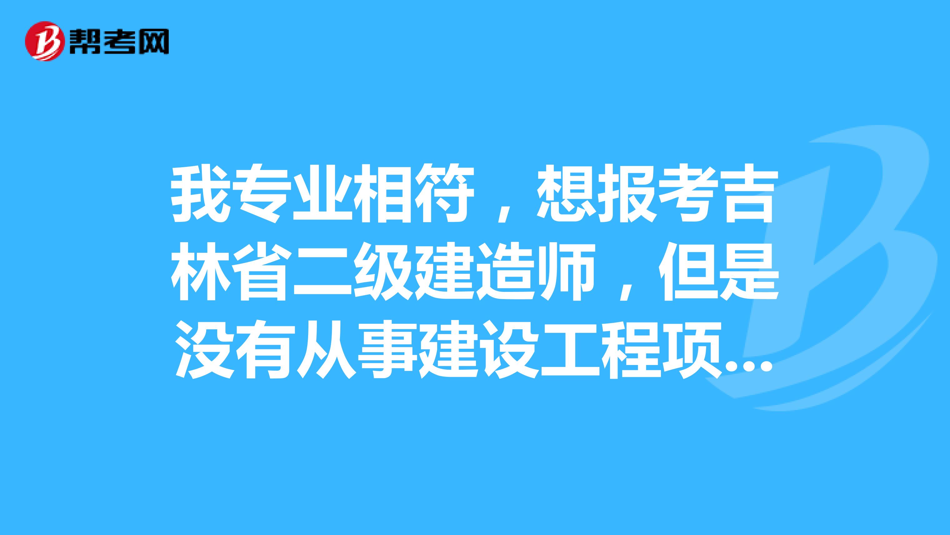 我专业相符,想报考吉林省二级建造师,但是没有从事建设工程项目施工管理工作满2年,有其他办法吗?