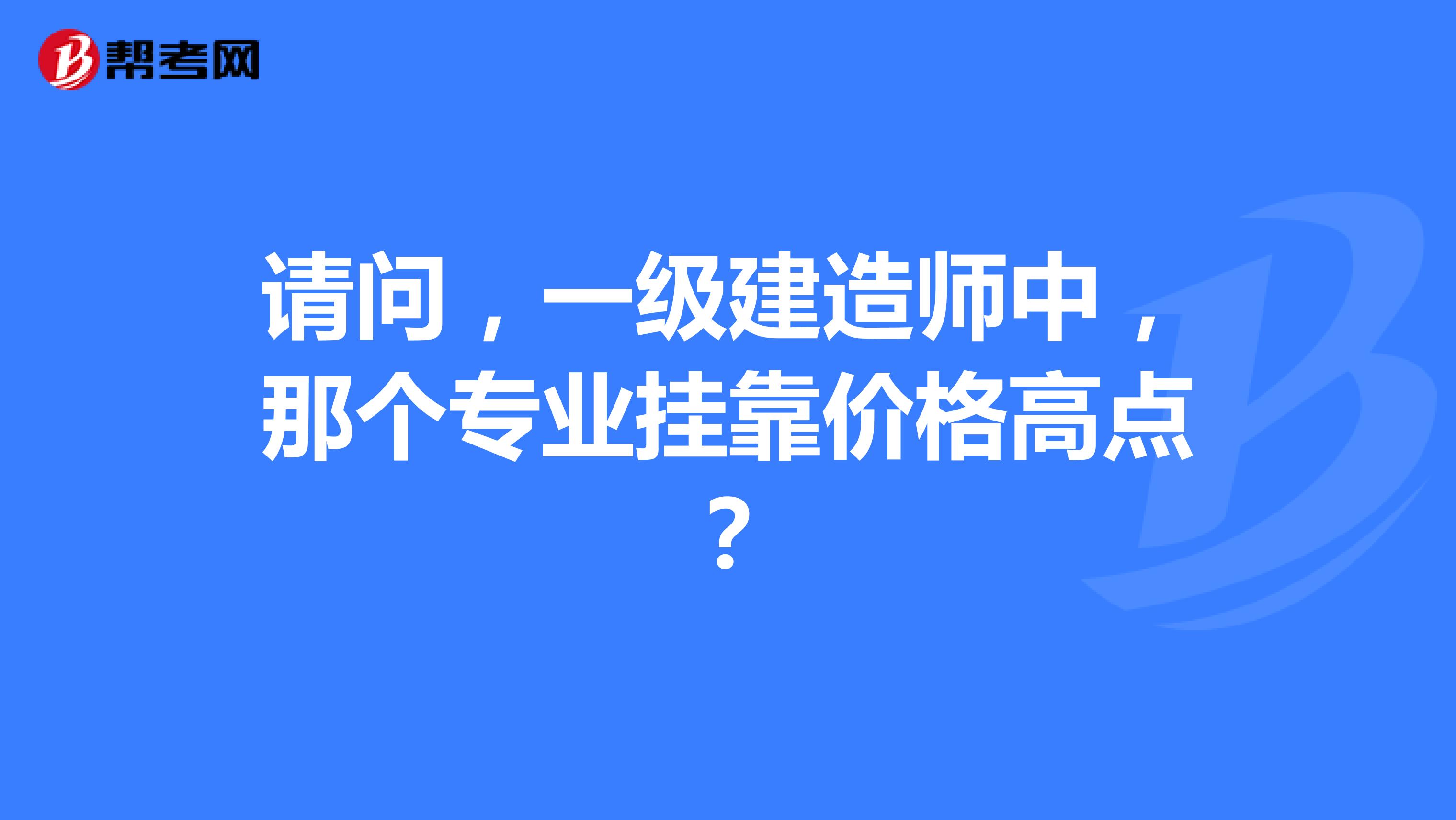 请问,一级建造师中,那个专业兼职价格高点?
