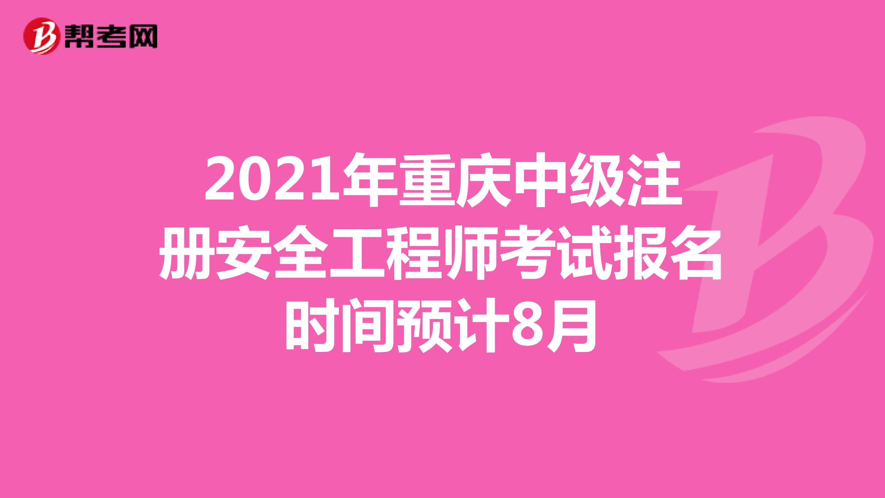 2021年重庆中级注册安全工程师考试报名时间预计8月