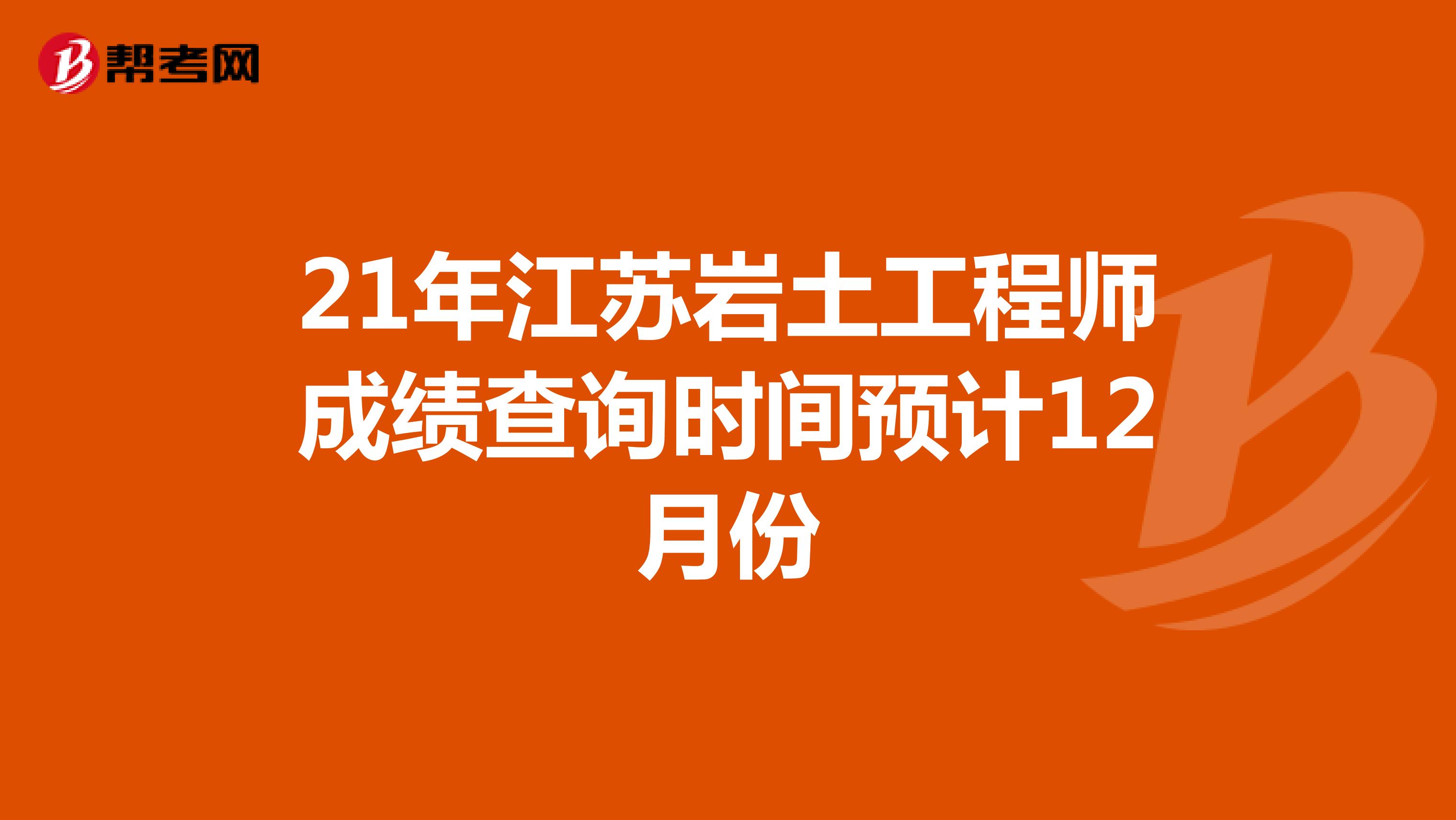 21年江苏岩土工程师成绩查询时间预计12月份