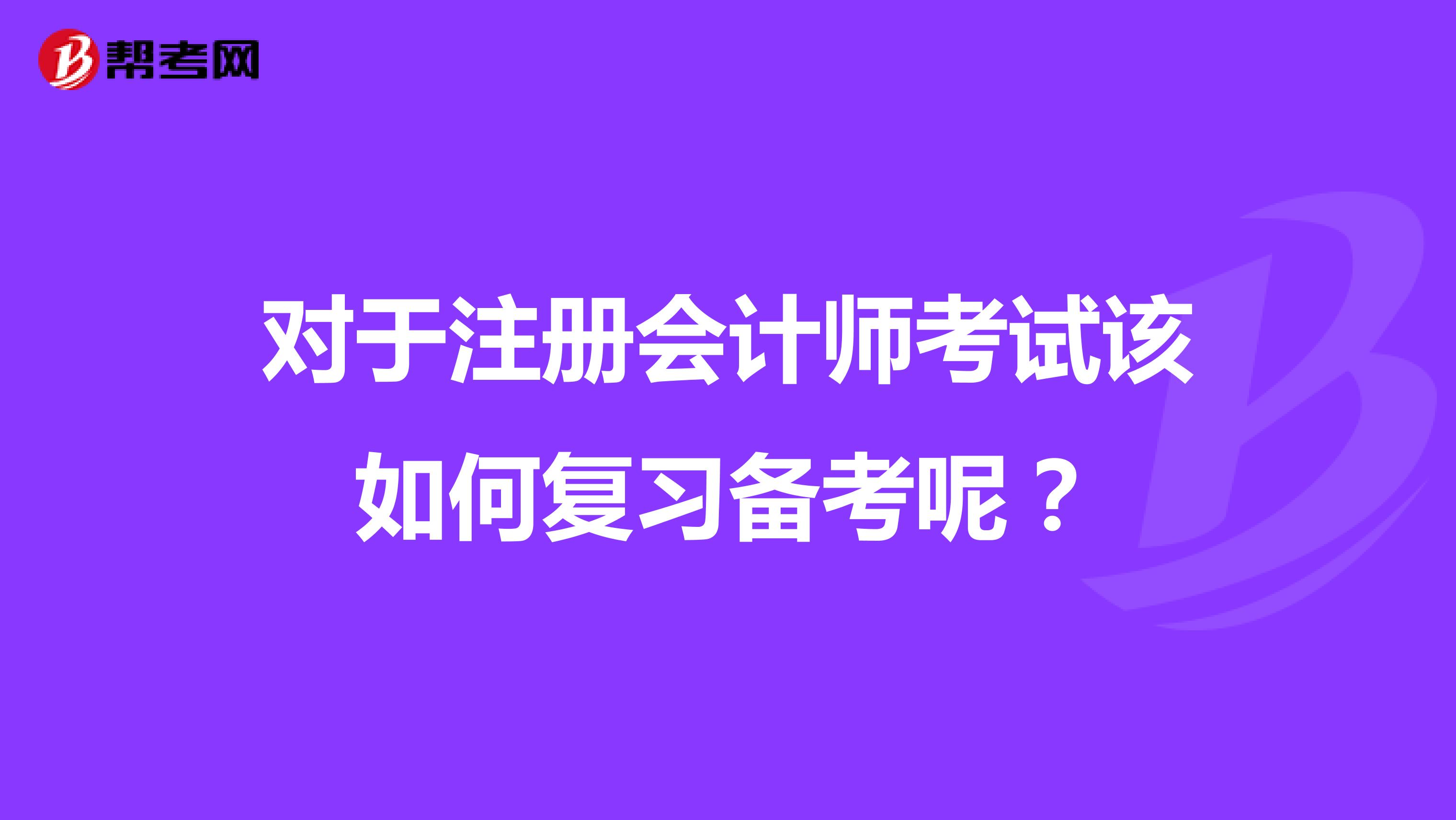 對(duì)于注冊(cè)會(huì)計(jì)師考試該如何復(fù)習(xí)備考呢？