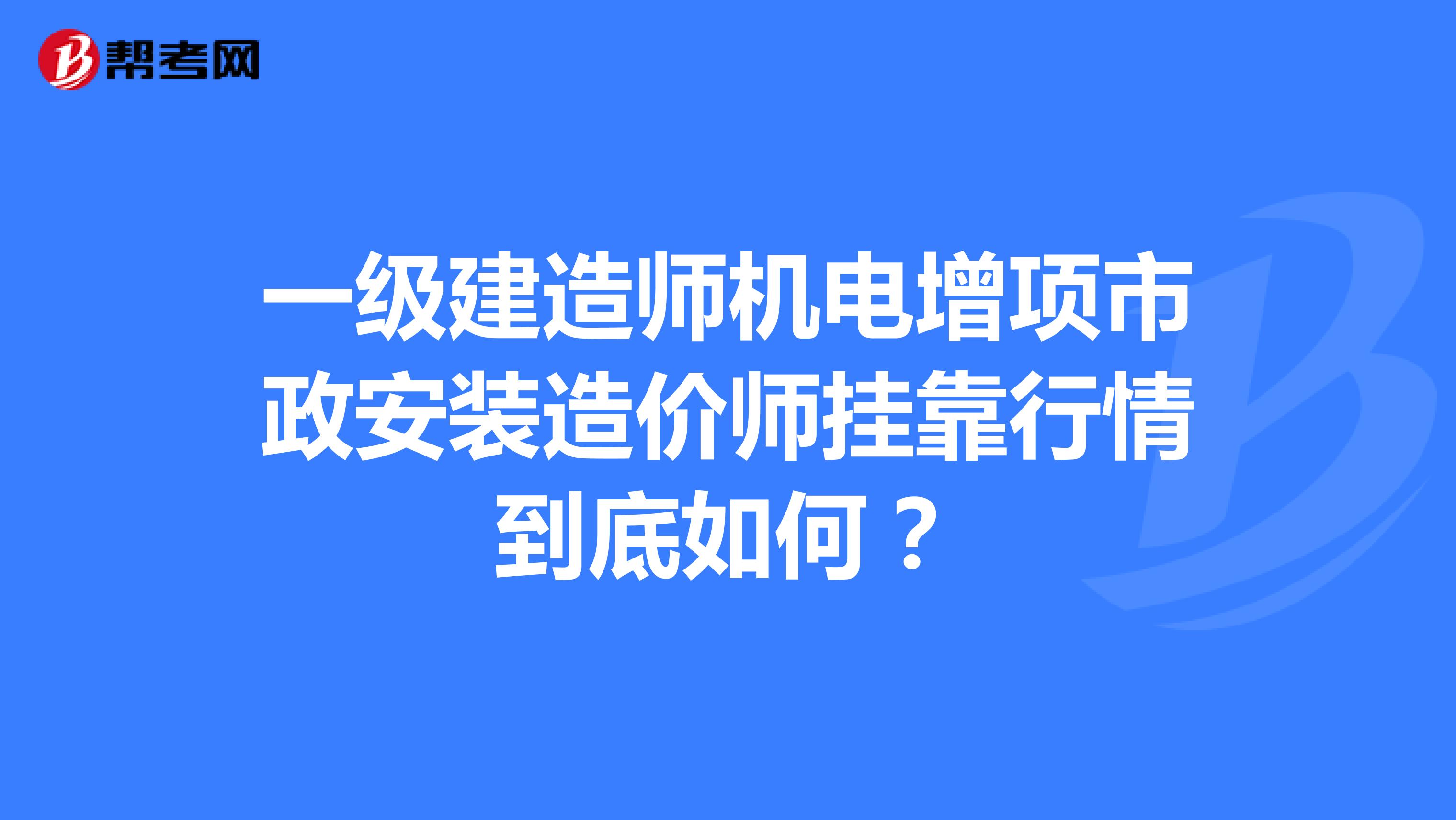 一级建造师机电增项市政安装造价师兼职行情到底如何?