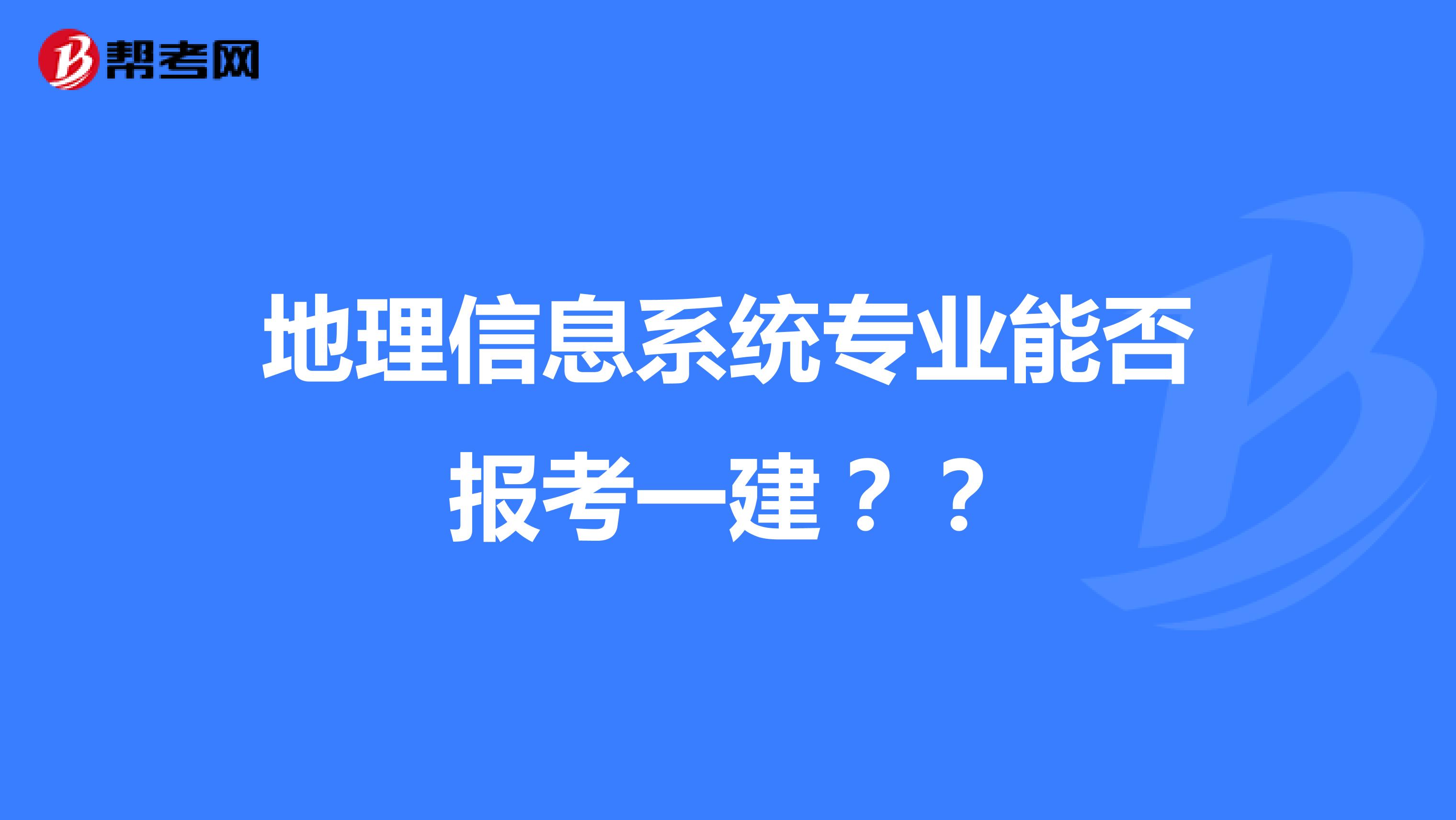 地理信息系統(tǒng)專業(yè)能否報(bào)考一建？？
