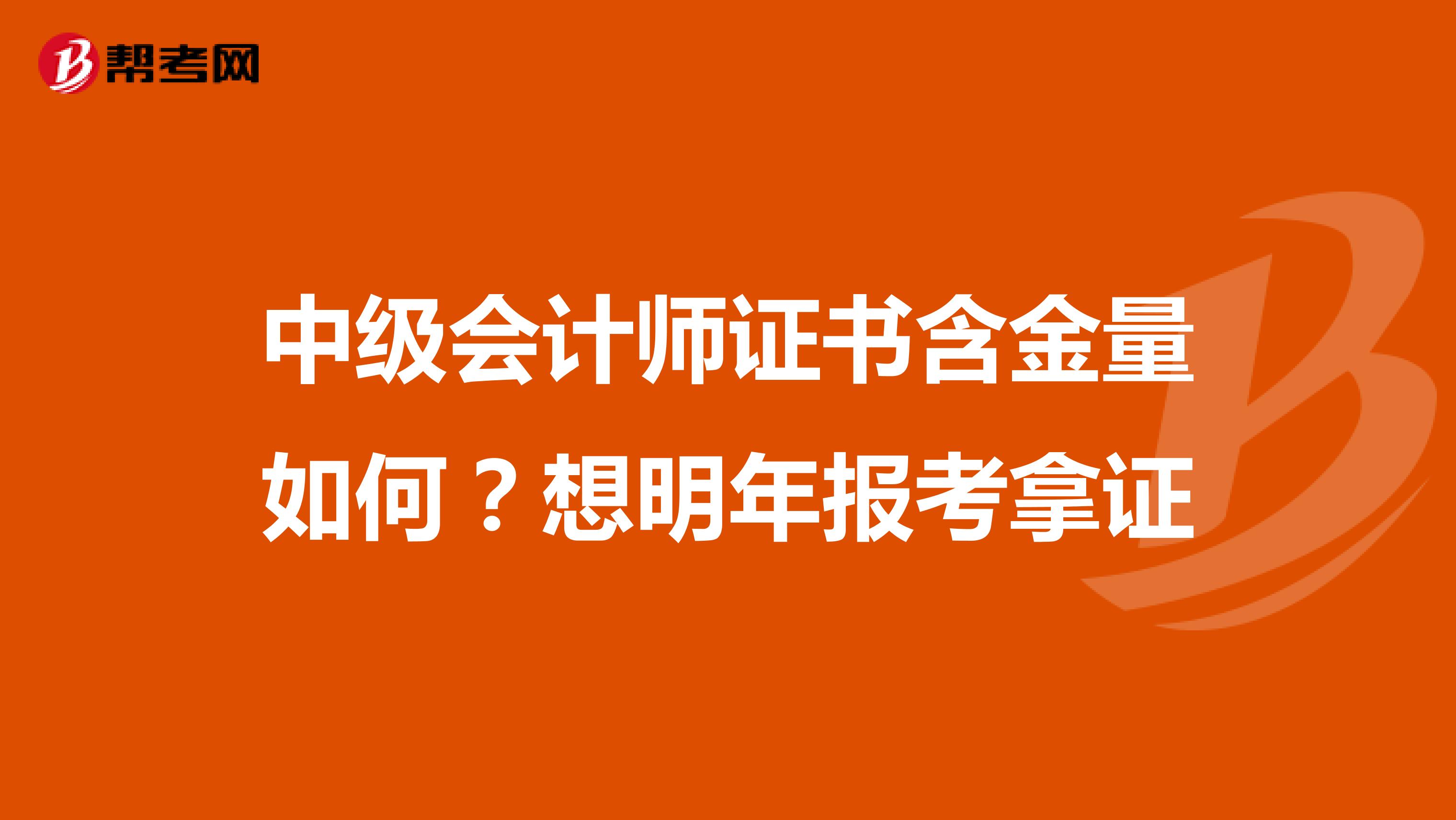 中级会计师证书含金量如何?想明年报考拿证