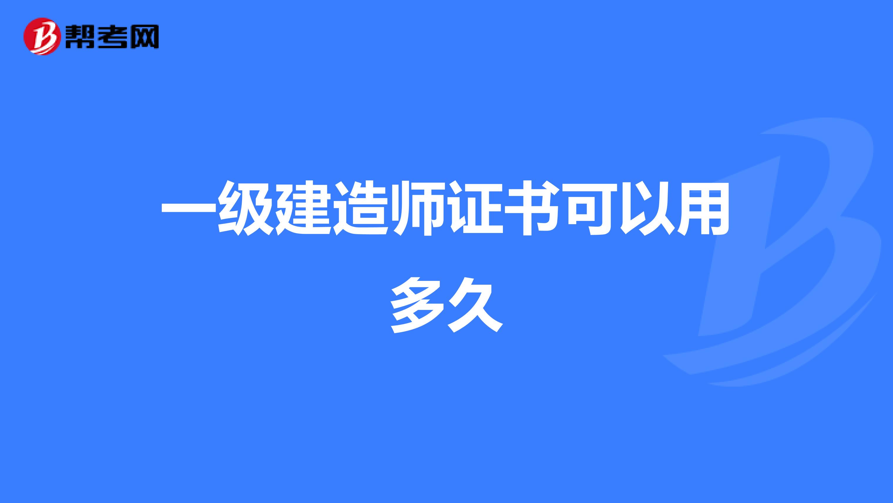一级建造师证书可以用多久