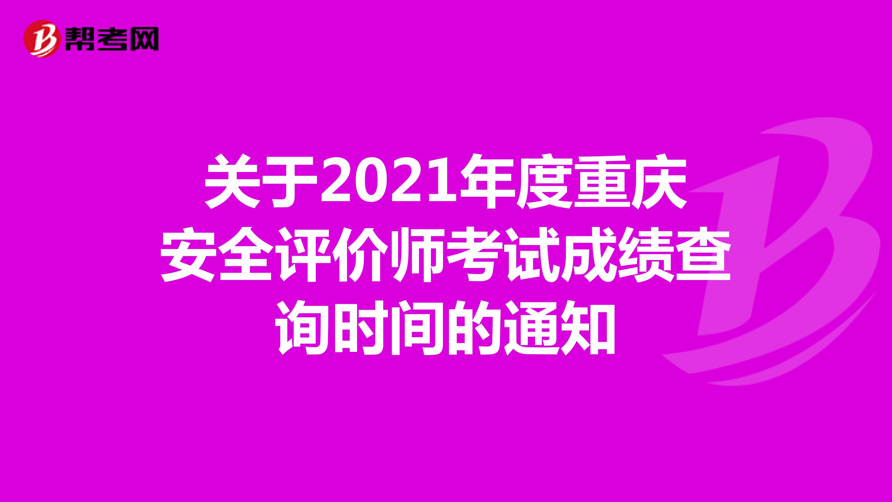 关于2021年度重庆安全评价师考试成绩查询时间的通知