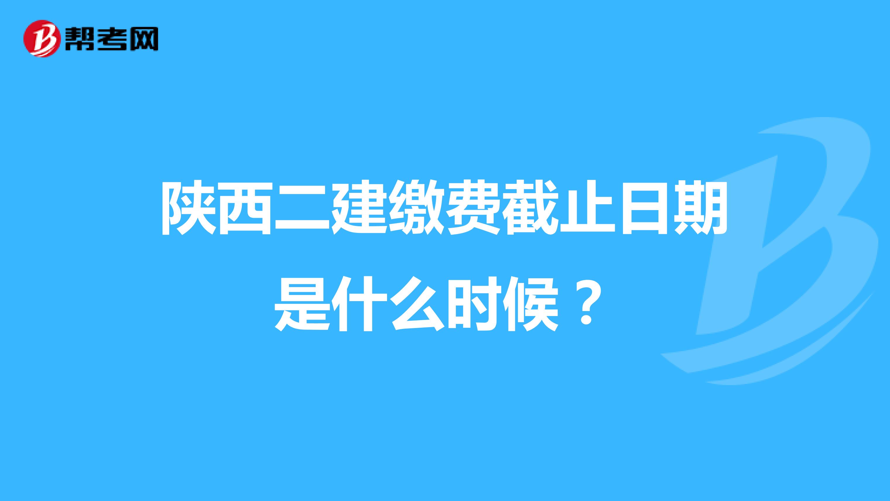 陜西二建繳費(fèi)截止日期是什么時(shí)候？